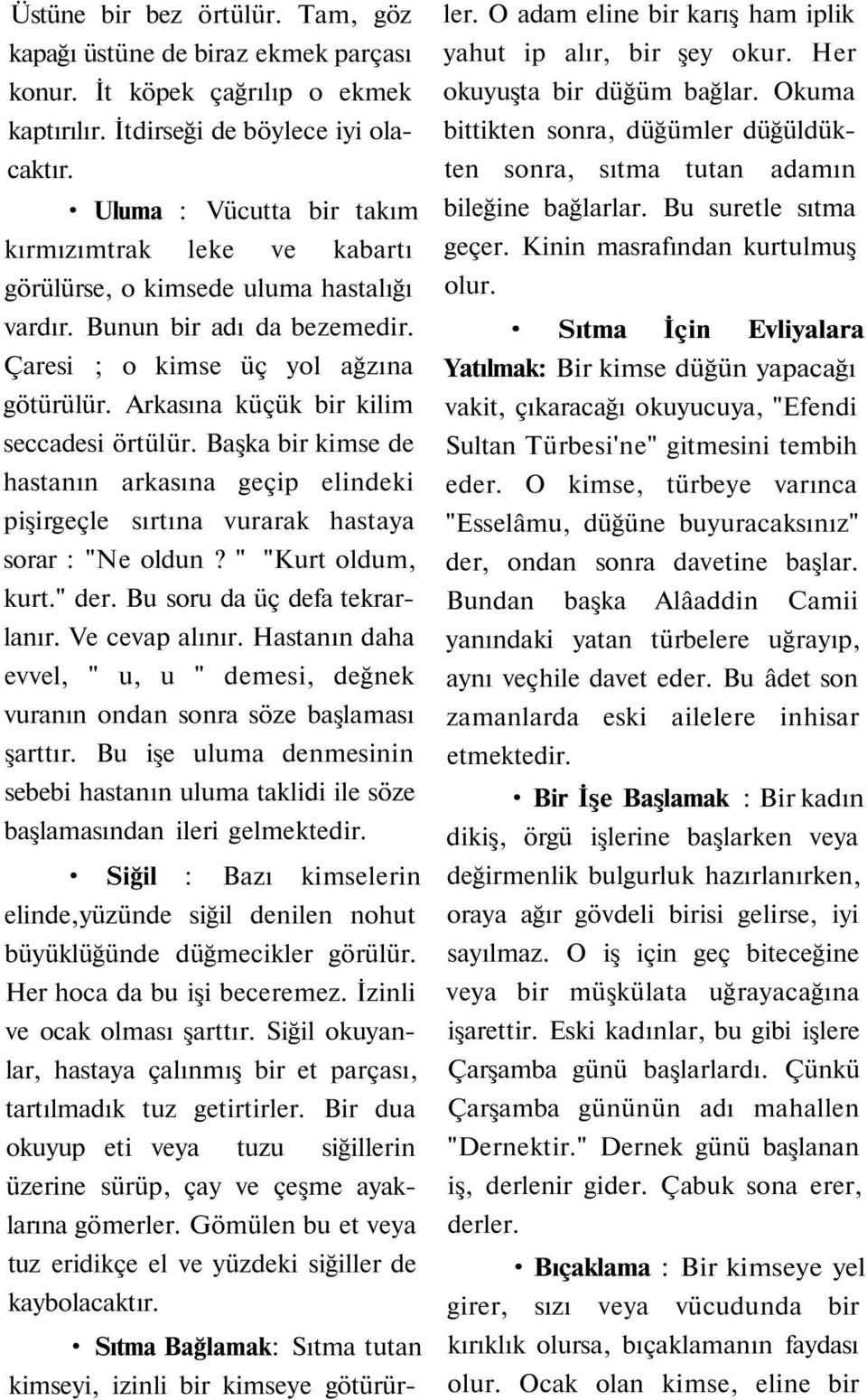 Arkasına küçük bir kilim seccadesi örtülür. Başka bir kimse de hastanın arkasına geçip elindeki pişirgeçle sırtına vurarak hastaya sorar : "Ne oldun? " "Kurt oldum, kurt." der.