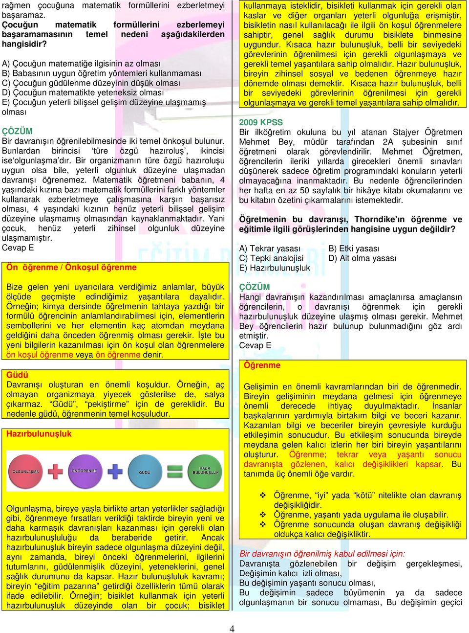 bilişsel gelişim düzeyine ulaşmamış olması Bir davranışın öğrenilebilmesinde iki temel önkoşul bulunur. Bunlardan birincisi türe özgü hazıroluş, ikincisi ise olgunlaşma dır.