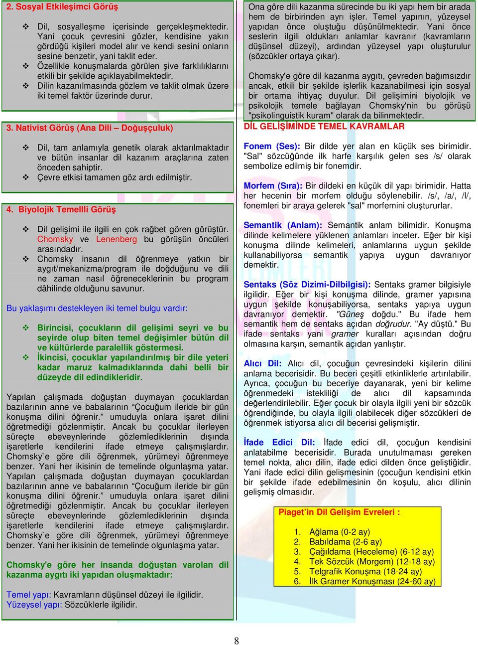 Özellikle konuşmalarda görülen şive farklılıklarını etkili bir şekilde açıklayabilmektedir. Dilin kazanılmasında gözlem ve taklit olmak üzere iki temel faktör üzerinde durur. 3.