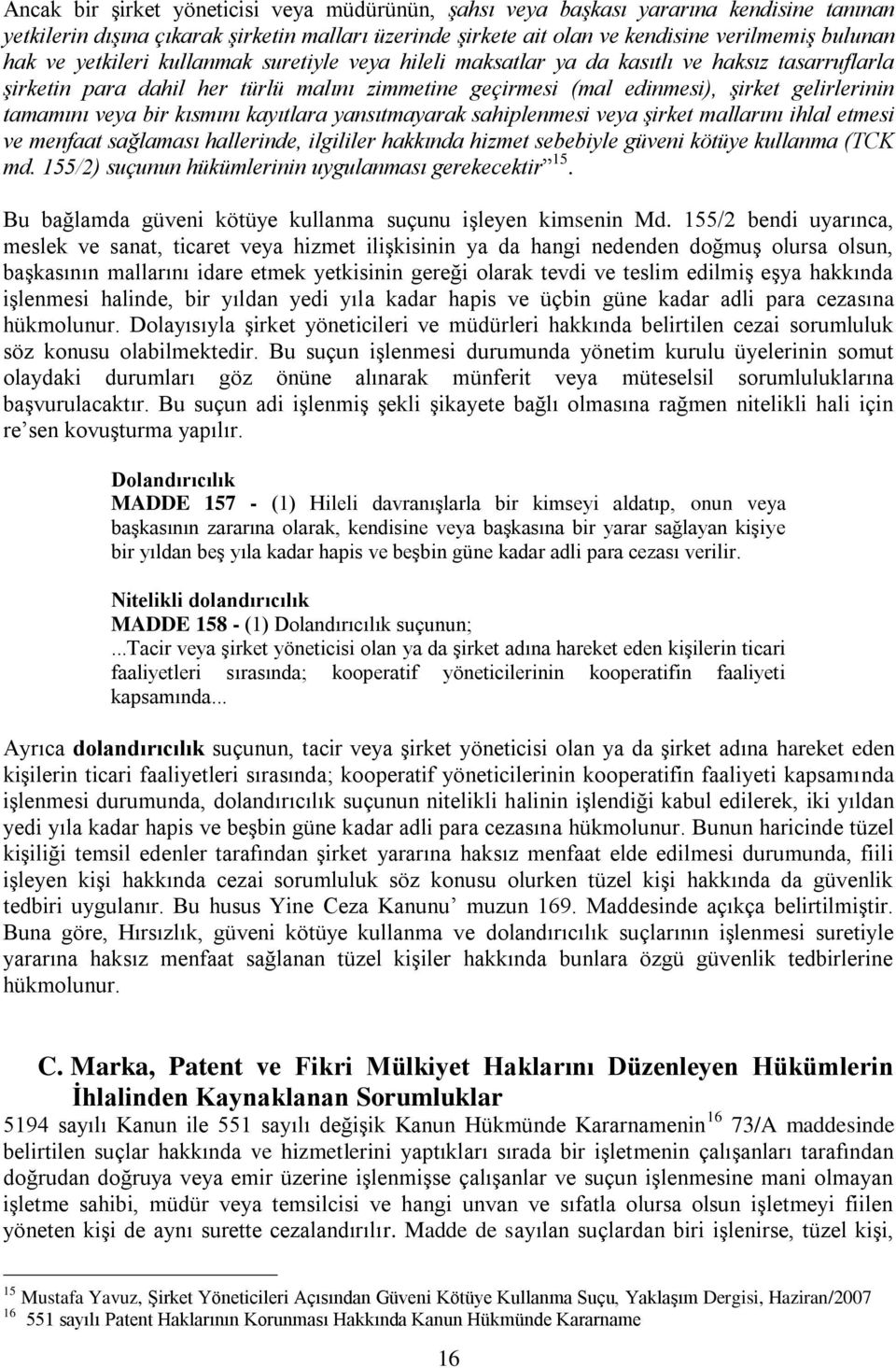 bir kısmını kayıtlara yansıtmayarak sahiplenmesi veya şirket mallarını ihlal etmesi ve menfaat sağlaması hallerinde, ilgililer hakkında hizmet sebebiyle güveni kötüye kullanma (TCK md.