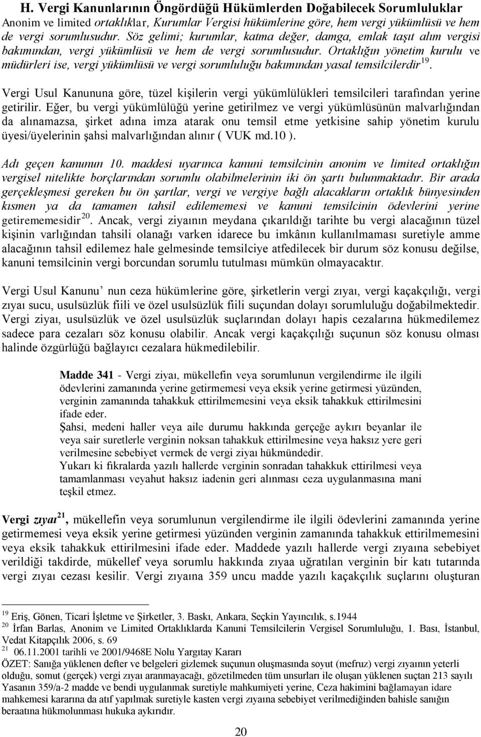 Ortaklığın yönetim kurulu ve müdürleri ise, vergi yükümlüsü ve vergi sorumluluğu bakımından yasal temsilcilerdir 19.