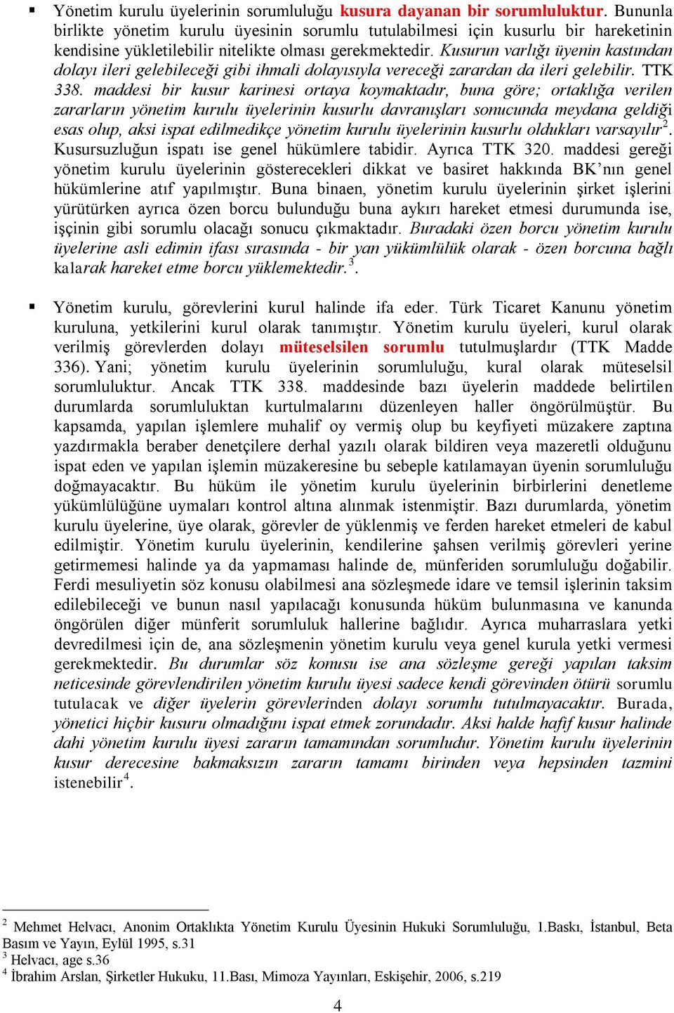 Kusurun varlığı üyenin kastından dolayı ileri gelebileceği gibi ihmali dolayısıyla vereceği zarardan da ileri gelebilir. TTK 338.