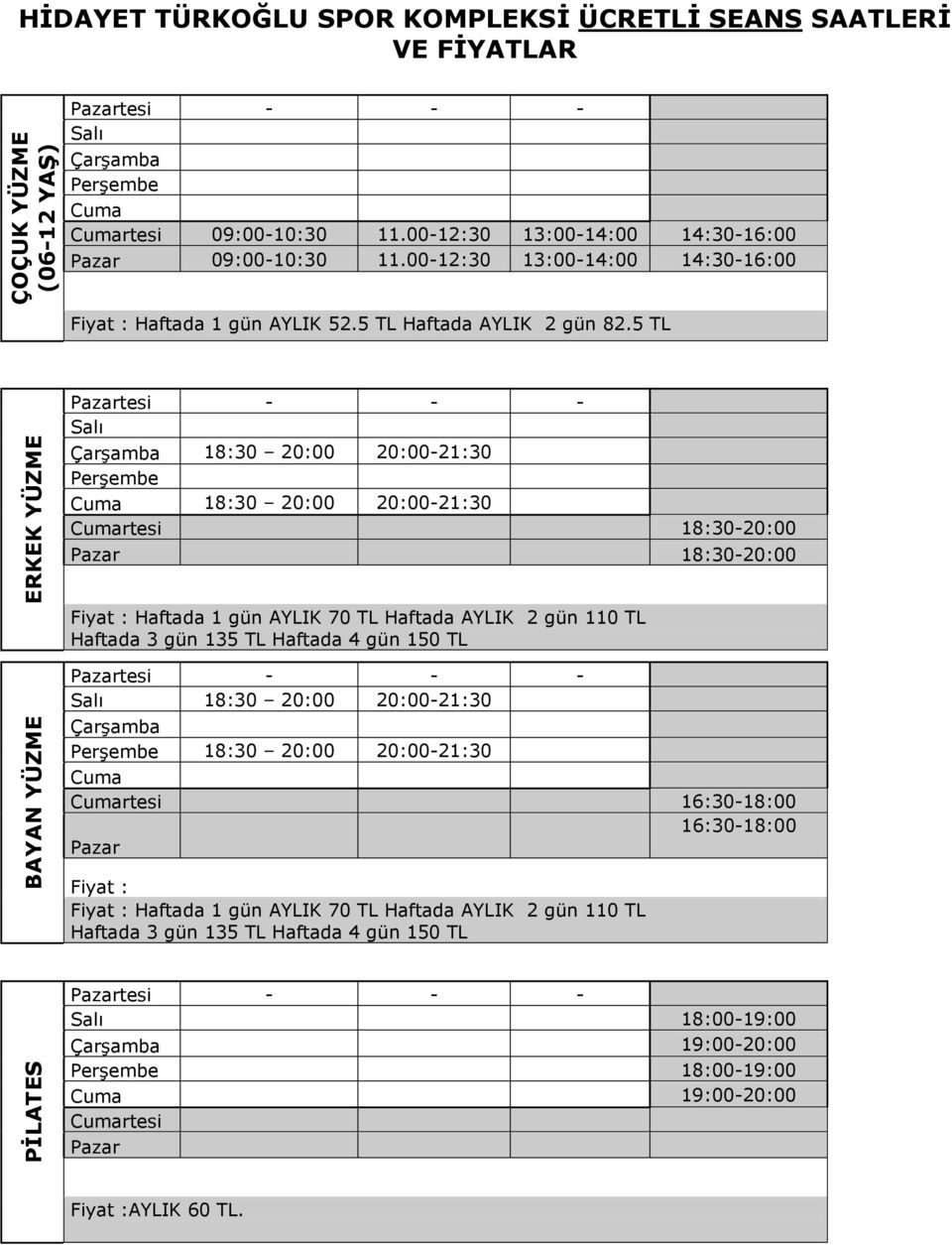 5 TL 18:30 20:00 20:00-21:30 18:30 20:00 20:00-21:30 18:30-20:00 18:30-20:00 Haftada 1 gün AYLIK 70 TL Haftada AYLIK 2 gün 110 TL Haftada 3 gün 135 TL Haftada 4 gün