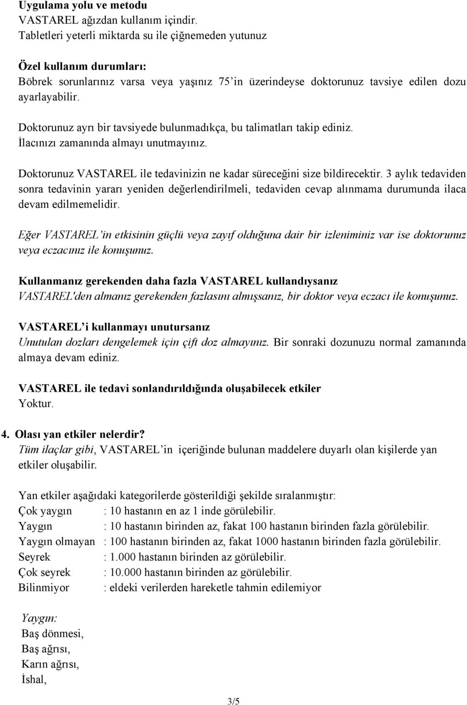 Doktorunuz ayrı bir tavsiyede bulunmadıkça, bu talimatları takip ediniz. İlacınızı zamanında almayı unutmayınız. Doktorunuz VASTAREL ile tedavinizin ne kadar süreceğini size bildirecektir.