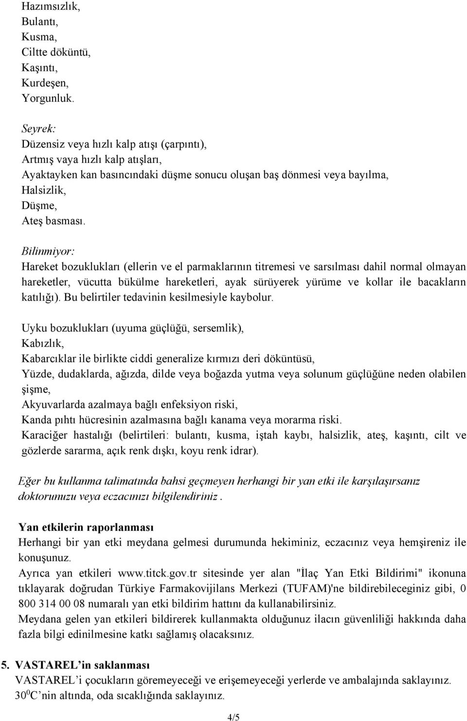 Bilinmiyor: Hareket bozuklukları (ellerin ve el parmaklarının titremesi ve sarsılması dahil normal olmayan hareketler, vücutta bükülme hareketleri, ayak sürüyerek yürüme ve kollar ile bacakların