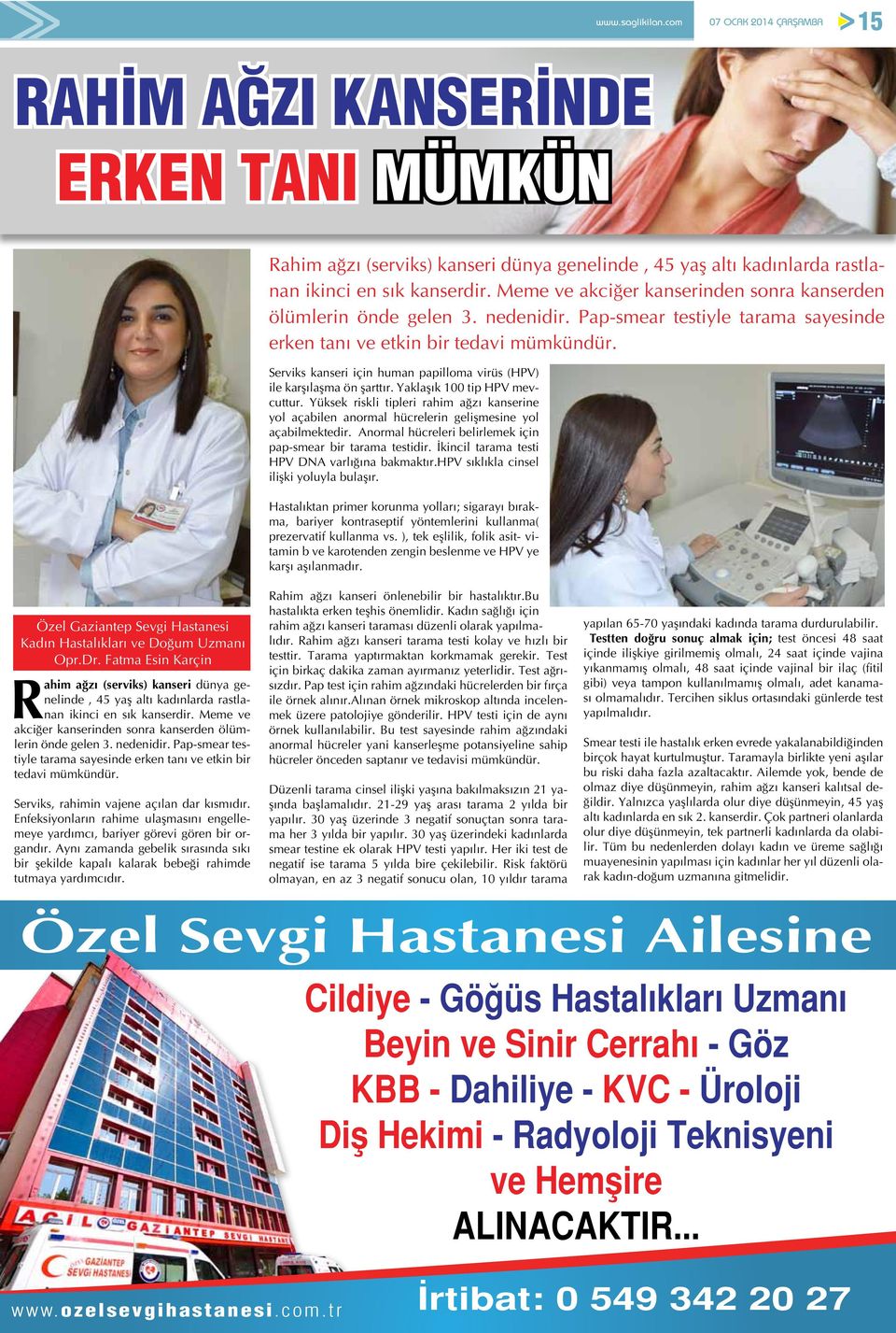 Serviks kanseri için human papilloma virüs (HPV) ile karşılaşma ön şarttır. Yaklaşık 100 tip HPV mevcuttur.