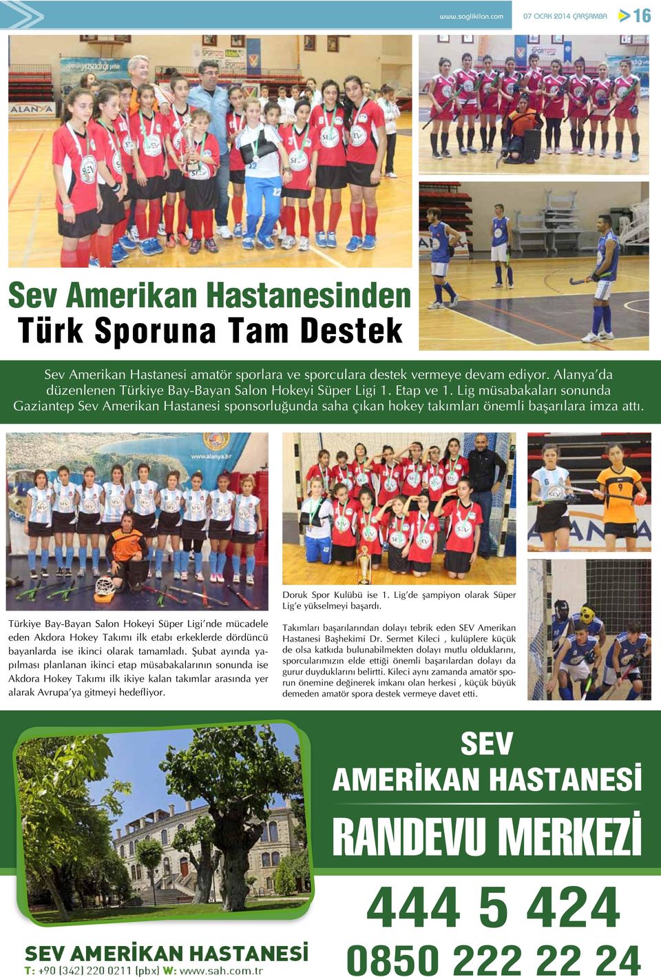 Lig müsabakaları sonunda Gaziantep Sev Amerikan Hastanesi sponsorluğunda saha çıkan hokey takımları önemli başarılara imza attı. Doruk Spor Kulübü ise 1.