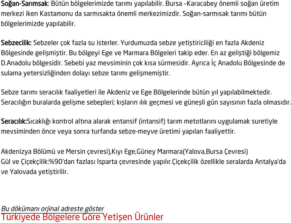 Bu bölgeyi Ege ve Marmara Bölgeleri takip eder. En az geliştiği bölgemiz D.Anadolu bölgesidir. Sebebi yaz mevsiminin çok kısa sürmesidir.