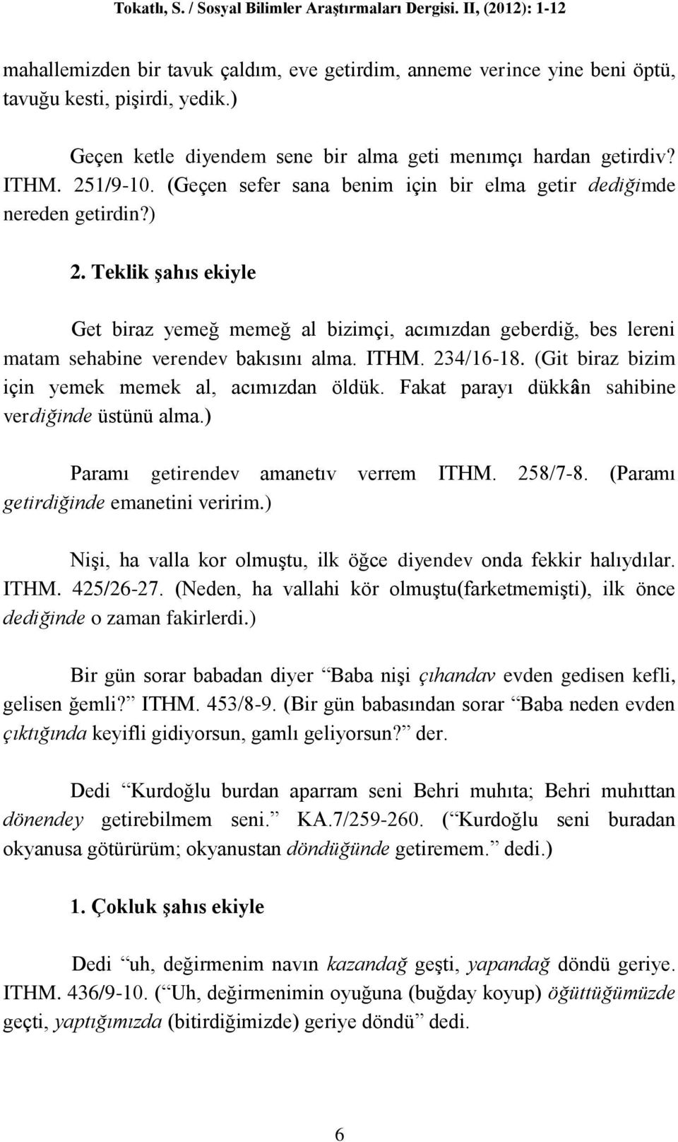 Teklik şahıs ekiyle Get biraz yemeğ memeğ al bizimçi, acımızdan geberdiğ, bes lereni matam sehabine verendev bakısını alma. ITHM. 234/16-18. (Git biraz bizim için yemek memek al, acımızdan öldük.