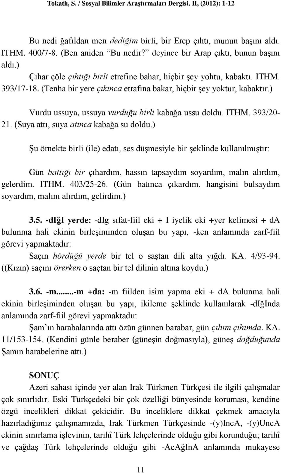 ) Vurdu ussuya, ussuya vurduğu birli kabağa ussu doldu. ITHM. 393/20-21. (Suya attı, suya atınca kabağa su doldu.