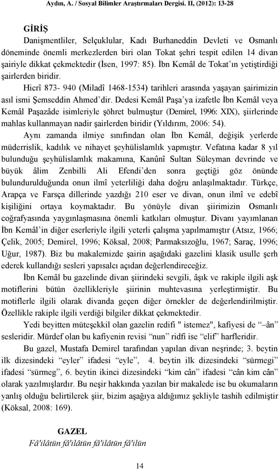 1997: 85). İbn Kemâl de Tokat ın yetiştirdiği şairlerden biridir. Hicrî 873-940 (Miladî 1468-1534) tarihleri arasında yaşayan şairimizin asıl ismi Şemseddin Ahmed dir.