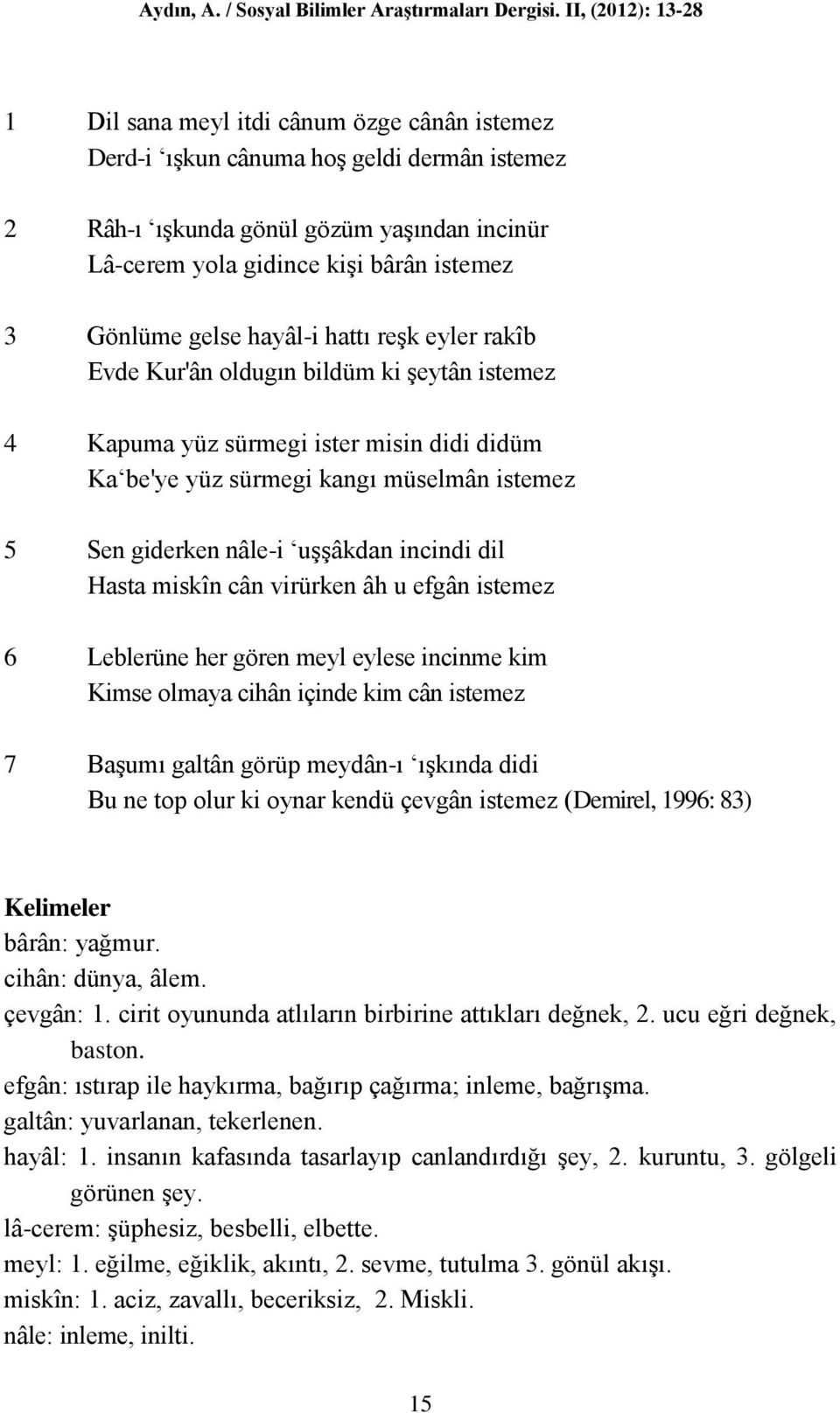 Gönlüme gelse hayâl-i hattı reşk eyler rakîb Evde Kur'ân oldugın bildüm ki şeytân istemez 4 Kapuma yüz sürmegi ister misin didi didüm Ka be'ye yüz sürmegi kangı müselmân istemez 5 Sen giderken nâle-i