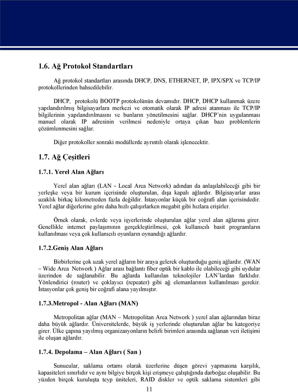 DHCP nin uygulanması manuel olarak IP adresinin verilmesi nedeniyle ortaya çıkan bazı problemlerin çözümlenmesini sağlar. Diğer protokoller sonraki modüllerde ayrıntılı olarak işlenecektir. 1.7.