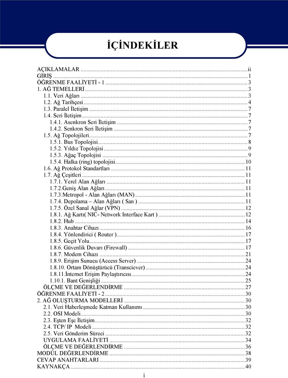 Ağ Protokol Standartları...11 1.7. Ağ Çeşitleri...11 1.7.1. Yerel Alan Ağları...11 1.7.2.Geniş Alan Ağları...11 1.7.3.Metropol - Alan Ağları (MAN)...11 1.7.4. Depolama Alan Ağları ( San )...11 1.7.5.