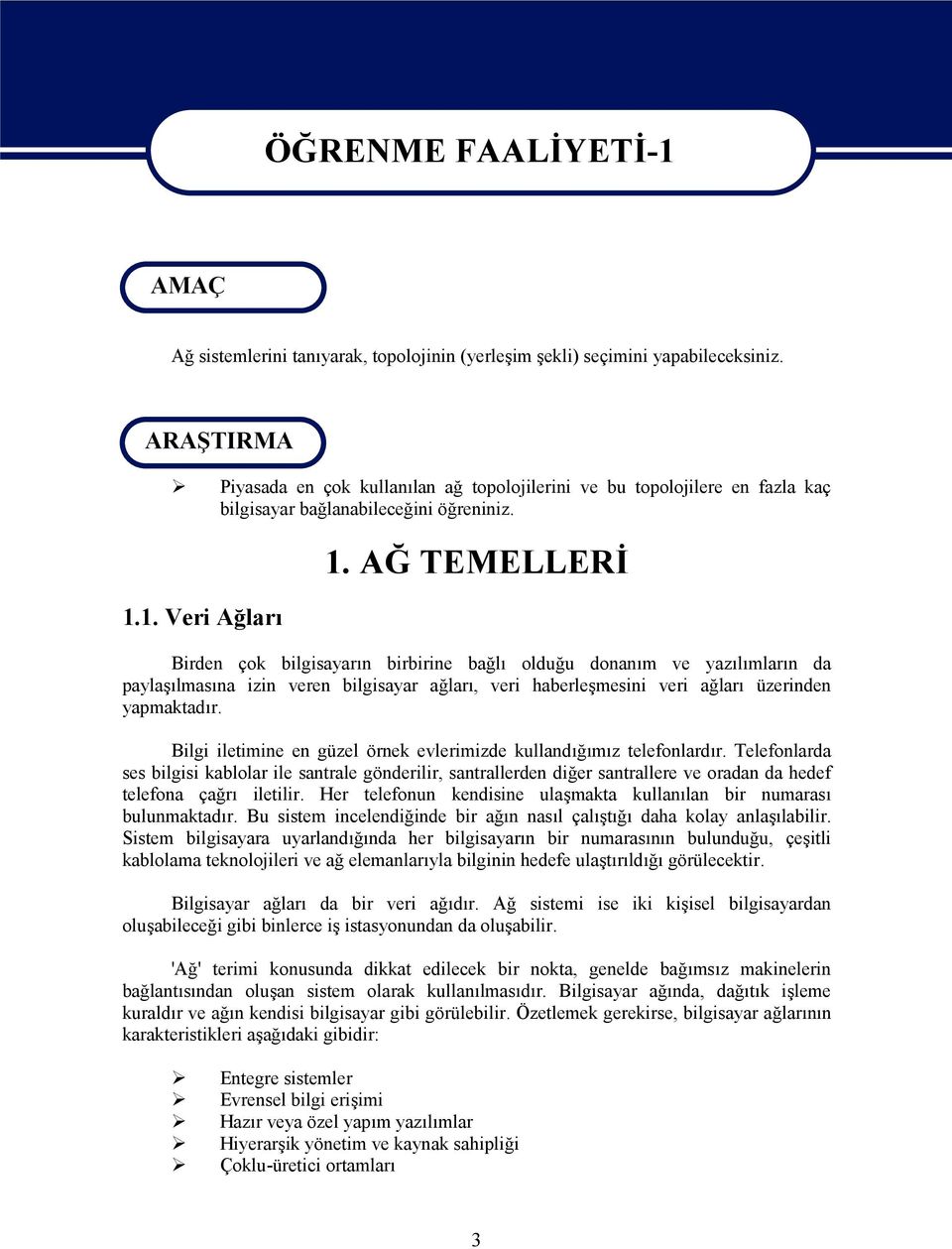 AĞ TEMELLERİ Birden çok bilgisayarın birbirine bağlı olduğu donanım ve yazılımların da paylaşılmasına izin veren bilgisayar ağları, veri haberleşmesini veri ağları üzerinden yapmaktadır.