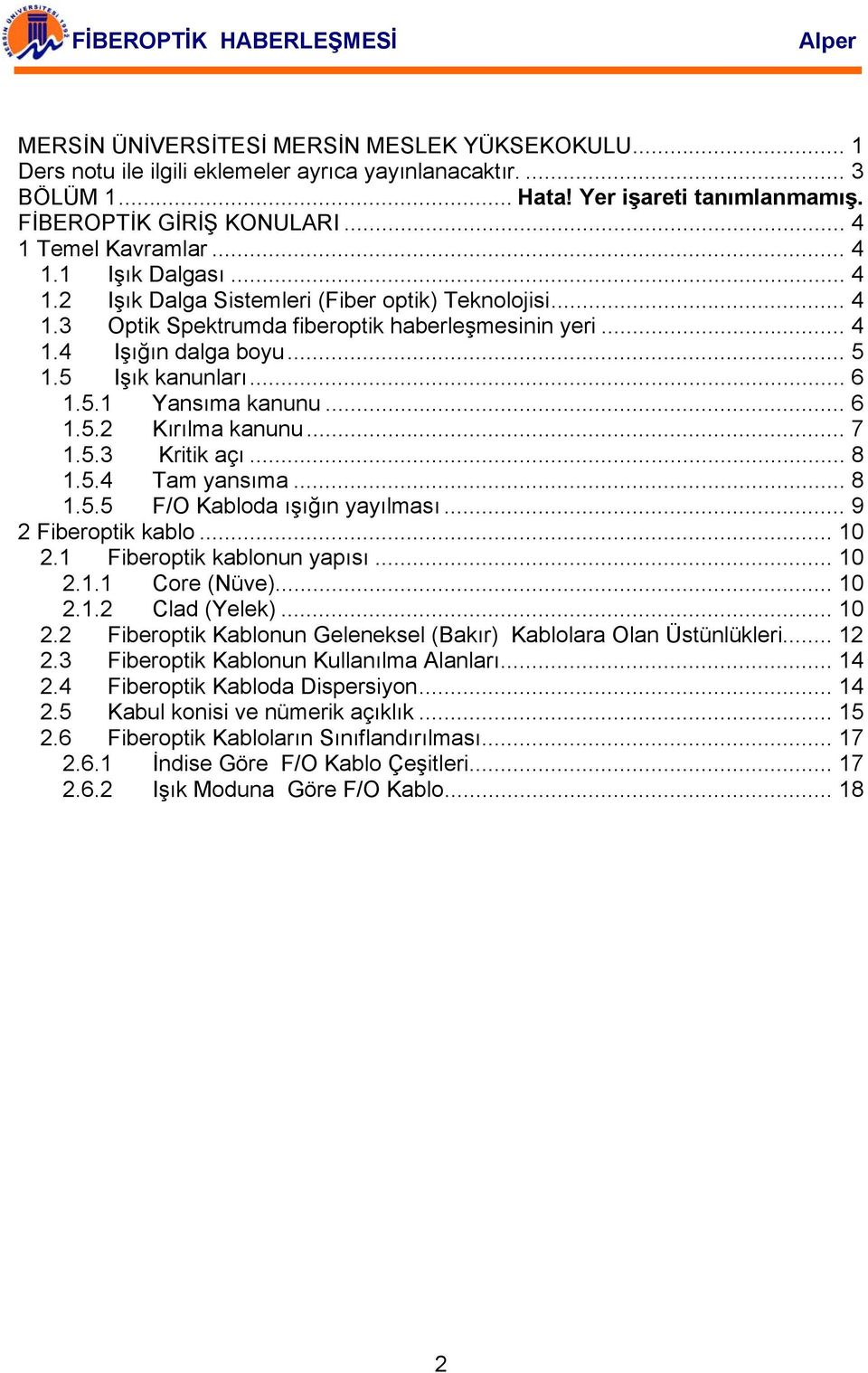 5 Işık kanunları... 6 1.5.1 Yansıma kanunu... 6 1.5.2 Kırılma kanunu... 7 1.5.3 Kritik açı... 8 1.5.4 Tam yansıma... 8 1.5.5 F/O Kabloda ışığın yayılması... 9 2 Fiberoptik kablo... 10 2.