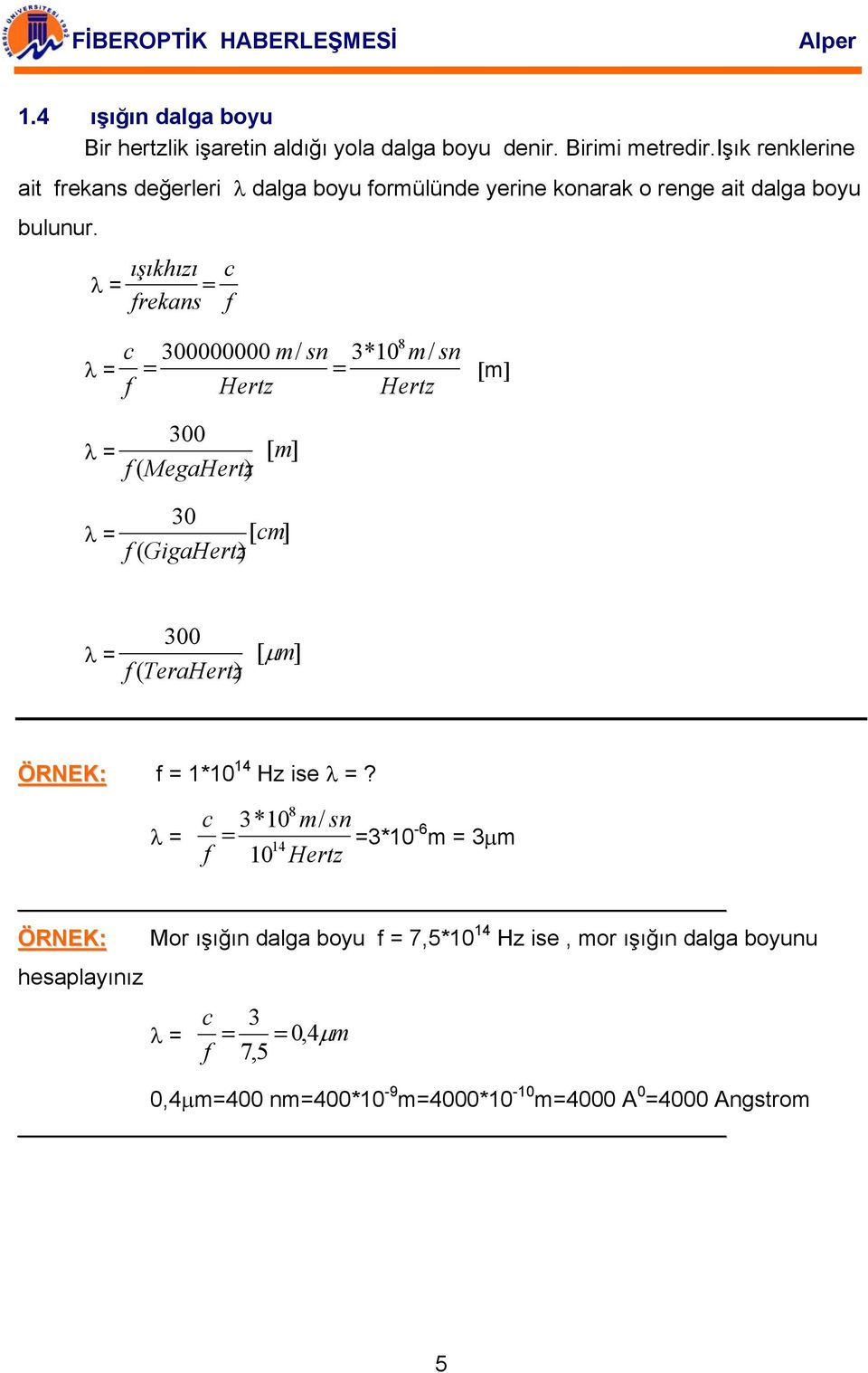 λ = ışıkhızı = frekans c f λ = 8 c 300000000 m/ sn 3*10 m/ sn = = [m] f Hertz Hertz 300 λ = [ m] f ( MegaHertz ) 30 λ = [ cm] f ( GigaHertz) 300 λ = [ µ m]