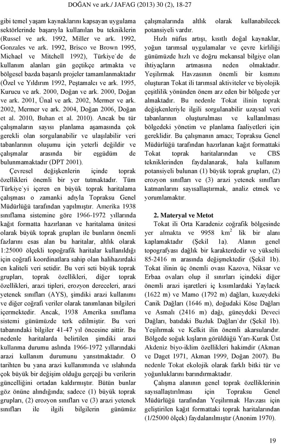 ark. 1995, Kurucu ve ark. 2000, Doğan ve ark. 2000, Doğan ve ark. 2001, Ünal ve ark. 2002, Mermer ve ark. 2002, Mermer ve ark. 2004, Doğan 2006, Doğan et al. 2010, Buhan et al. 2010).