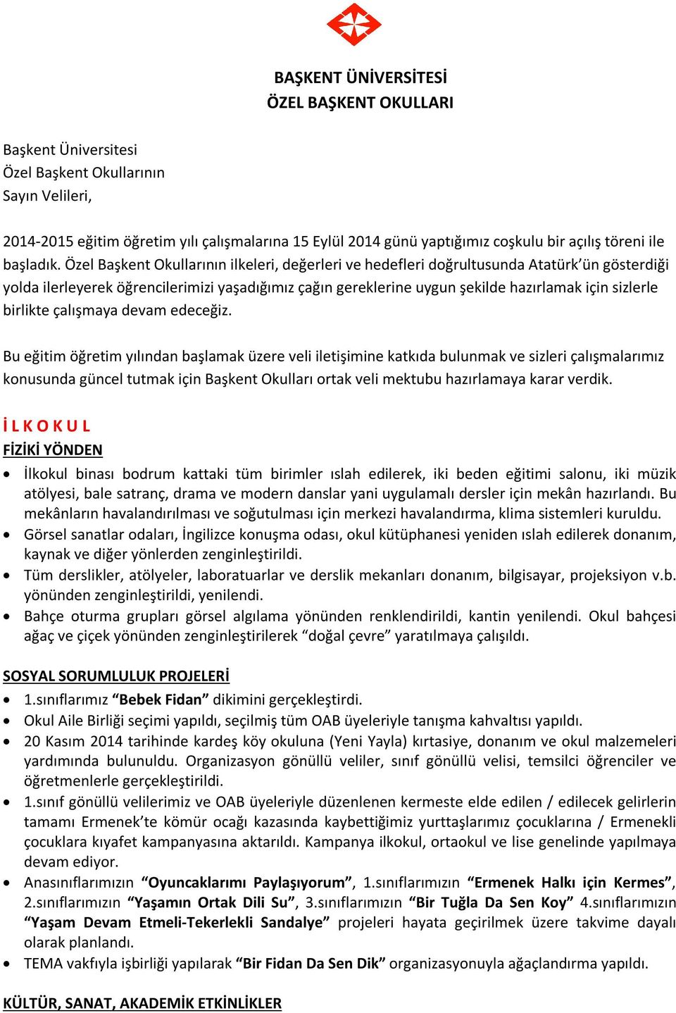 Özel Başkent Okullarının ilkeleri, değerleri ve hedefleri doğrultusunda Atatürk ün gösterdiği yolda ilerleyerek öğrencilerimizi yaşadığımız çağın gereklerine uygun şekilde hazırlamak için sizlerle