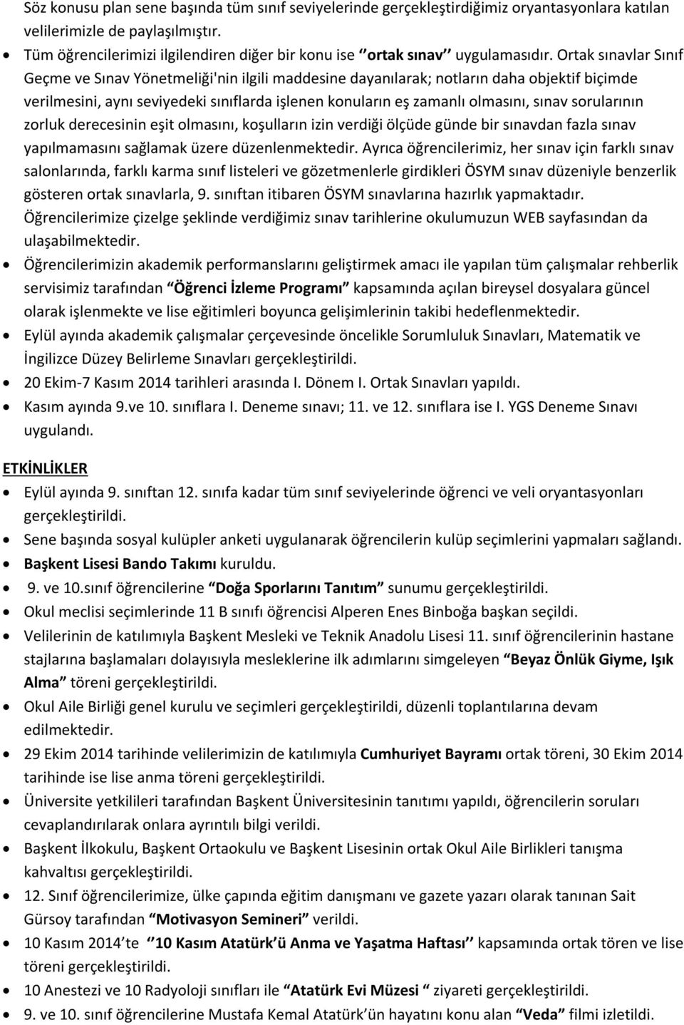 Ortak sınavlar Sınıf Geçme ve Sınav Yönetmeliği'nin ilgili maddesine dayanılarak; notların daha objektif biçimde verilmesini, aynı seviyedeki sınıflarda işlenen konuların eş zamanlı olmasını, sınav