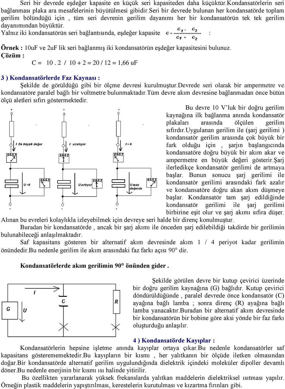 Yalnız iki kondansatörün seri bağlantısında, eşdeğer kapasite : Örnek : 10uF ve 2uF lik seri bağlanmış iki kondansatörün eşdeğer kapasitesini bulunuz. Çözüm : C = 10.