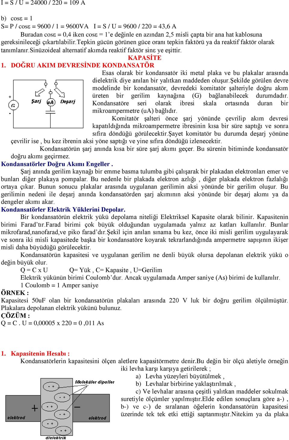 DOĞRU AKIM DEVRESİNDE KONDANSATÖR Esas olarak bir kondansatör iki metal plaka ve bu plakalar arasında dielektrik diye anılan bir yalıtkan maddeden oluşur.