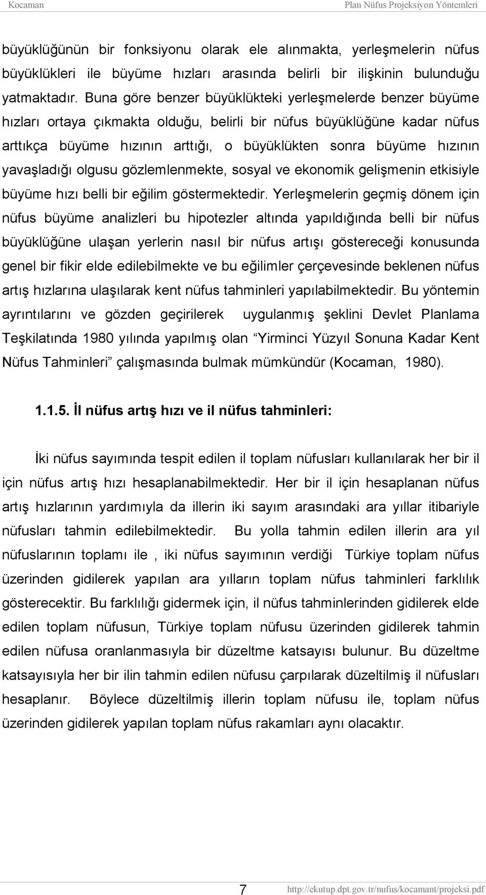 yavaşladığı olgusu gözlemlenmekte, sosyal ve ekonomik gelişmenin etkisiyle büyüme hızı belli bir eğilim göstermektedir.