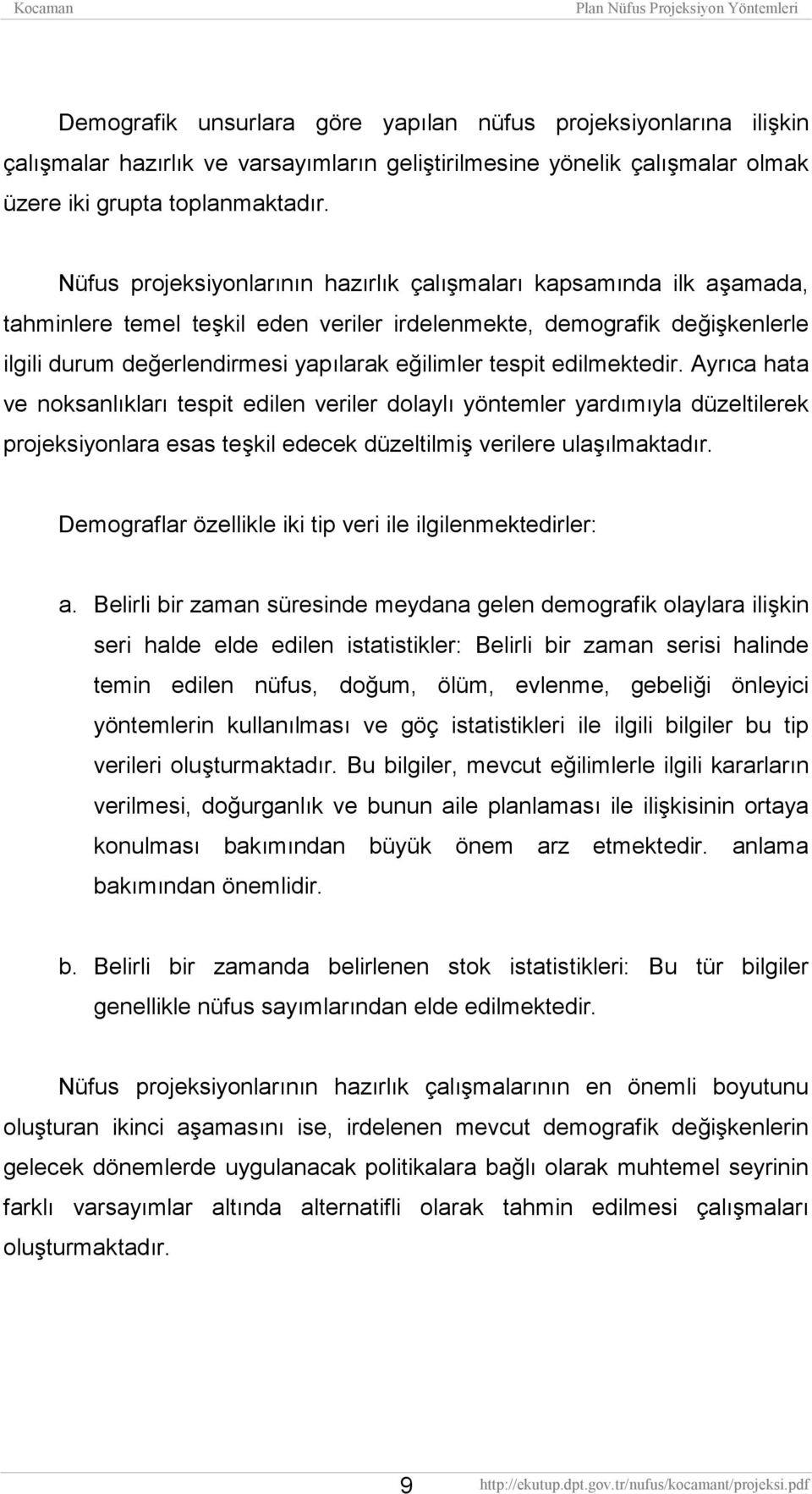 tespit edilmektedir. Ayrıca hata ve noksanlıkları tespit edilen veriler dolaylı yöntemler yardımıyla düzeltilerek projeksiyonlara esas teşkil edecek düzeltilmiş verilere ulaşılmaktadır.