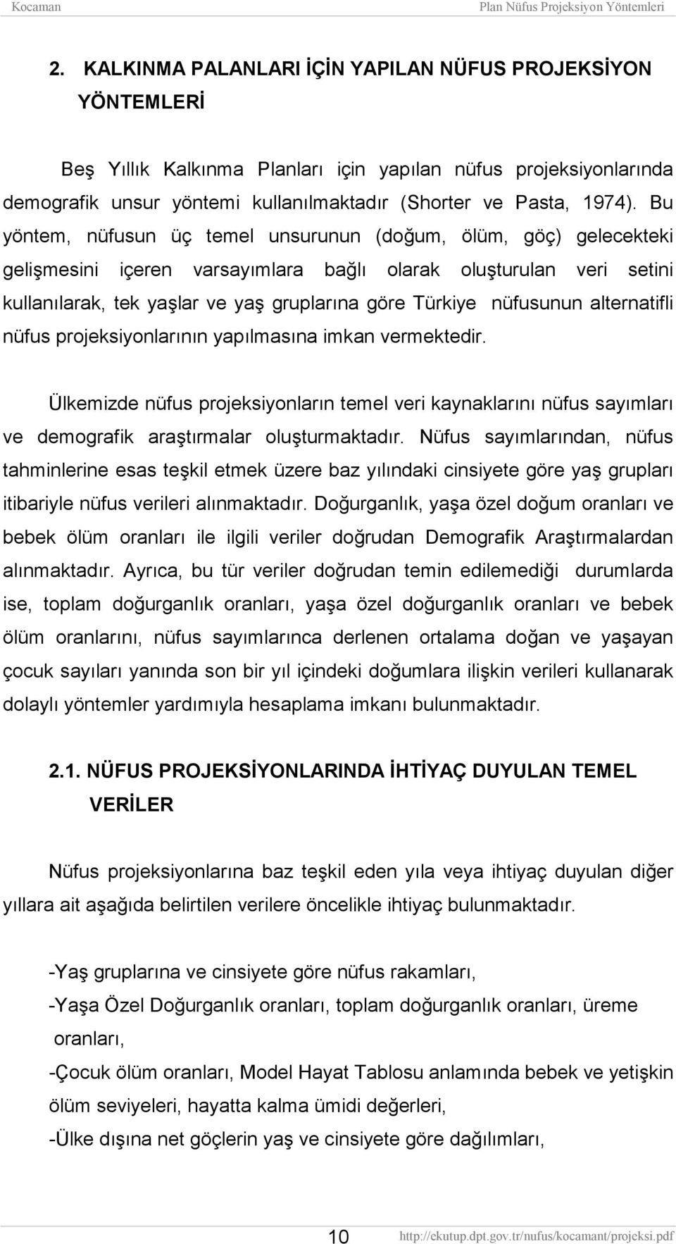 nüfusunun alternatifli nüfus projeksiyonlarının yapılmasına imkan vermektedir. Ülkemizde nüfus projeksiyonların temel veri kaynaklarını nüfus sayımları ve demografik araştırmalar oluşturmaktadır.