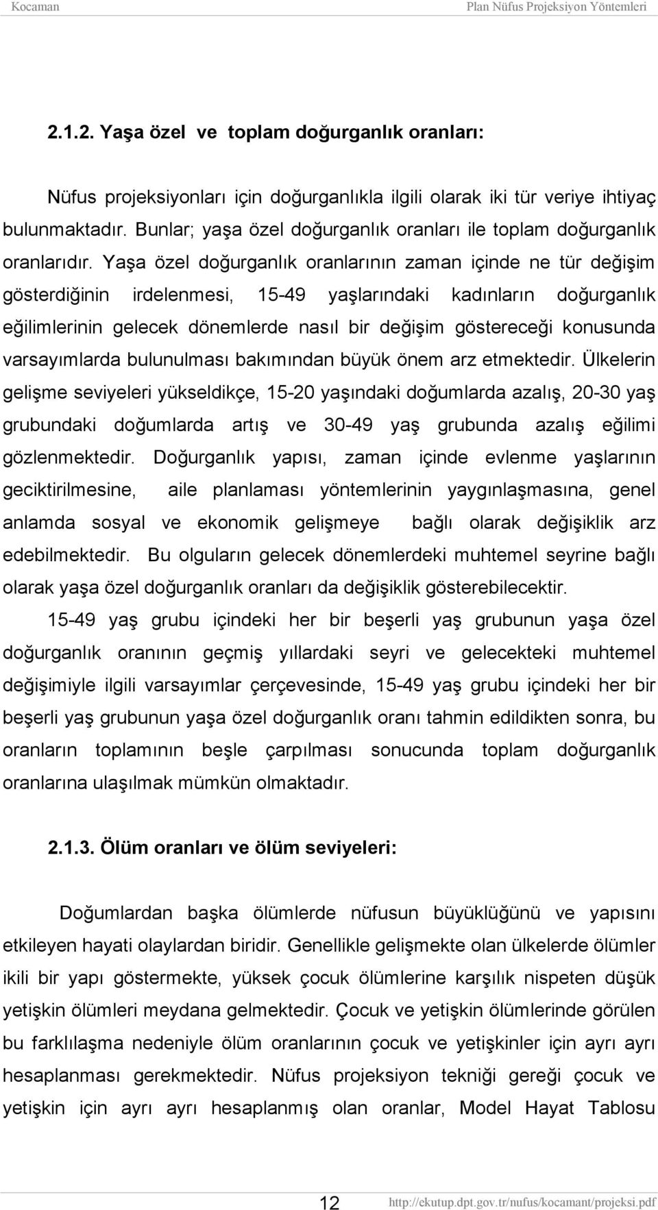 Yaşa özel doğurganlık oranlarının zaman içinde ne tür değişim gösterdiğinin irdelenmesi, 15-49 yaşlarındaki kadınların doğurganlık eğilimlerinin gelecek dönemlerde nasıl bir değişim göstereceği