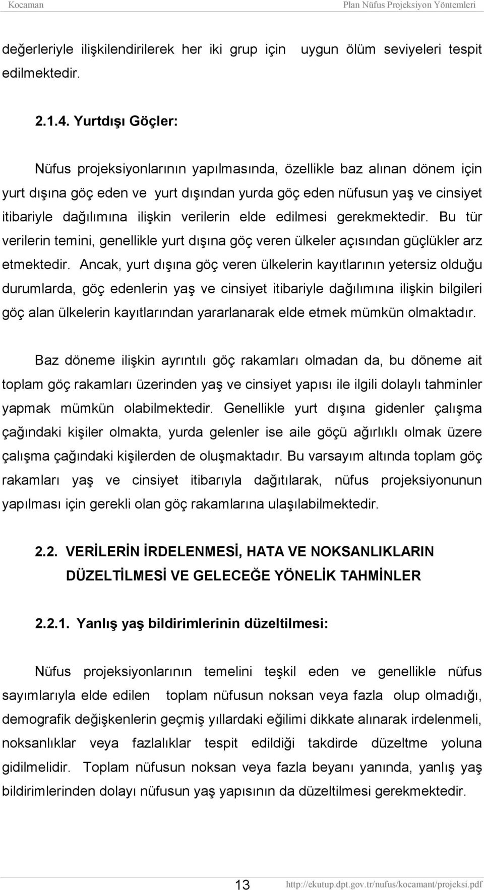 verilerin elde edilmesi gerekmektedir. Bu tür verilerin temini, genellikle yurt dışına göç veren ülkeler açısından güçlükler arz etmektedir.