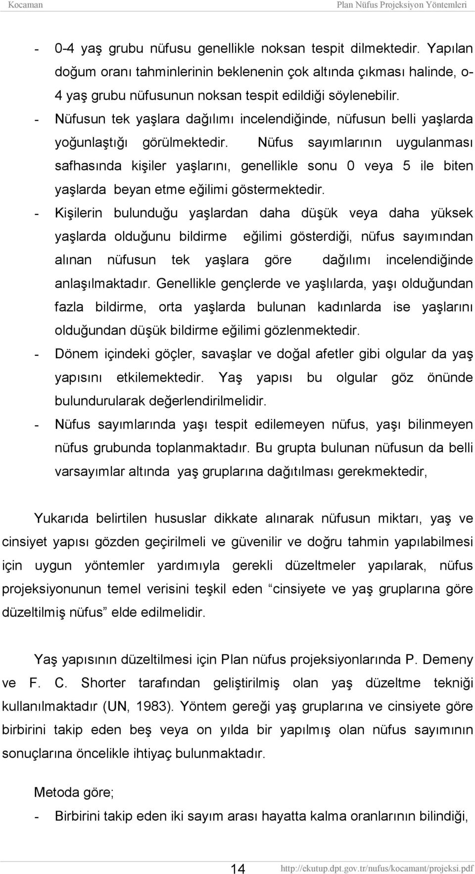 Nüfus sayımlarının uygulanması safhasında kişiler yaşlarını, genellikle sonu 0 veya 5 ile biten yaşlarda beyan etme eğilimi göstermektedir.