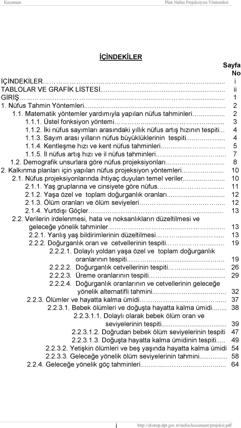 ......... 5 1.1.5. İl nüfus artış hızı ve il nüfus tahminleri........ 7 1.2. Demografik unsurlara göre nüfus projeksiyonları........ 8 2. Kalkınma planları için yapılan nüfus projeksiyon yöntemleri.