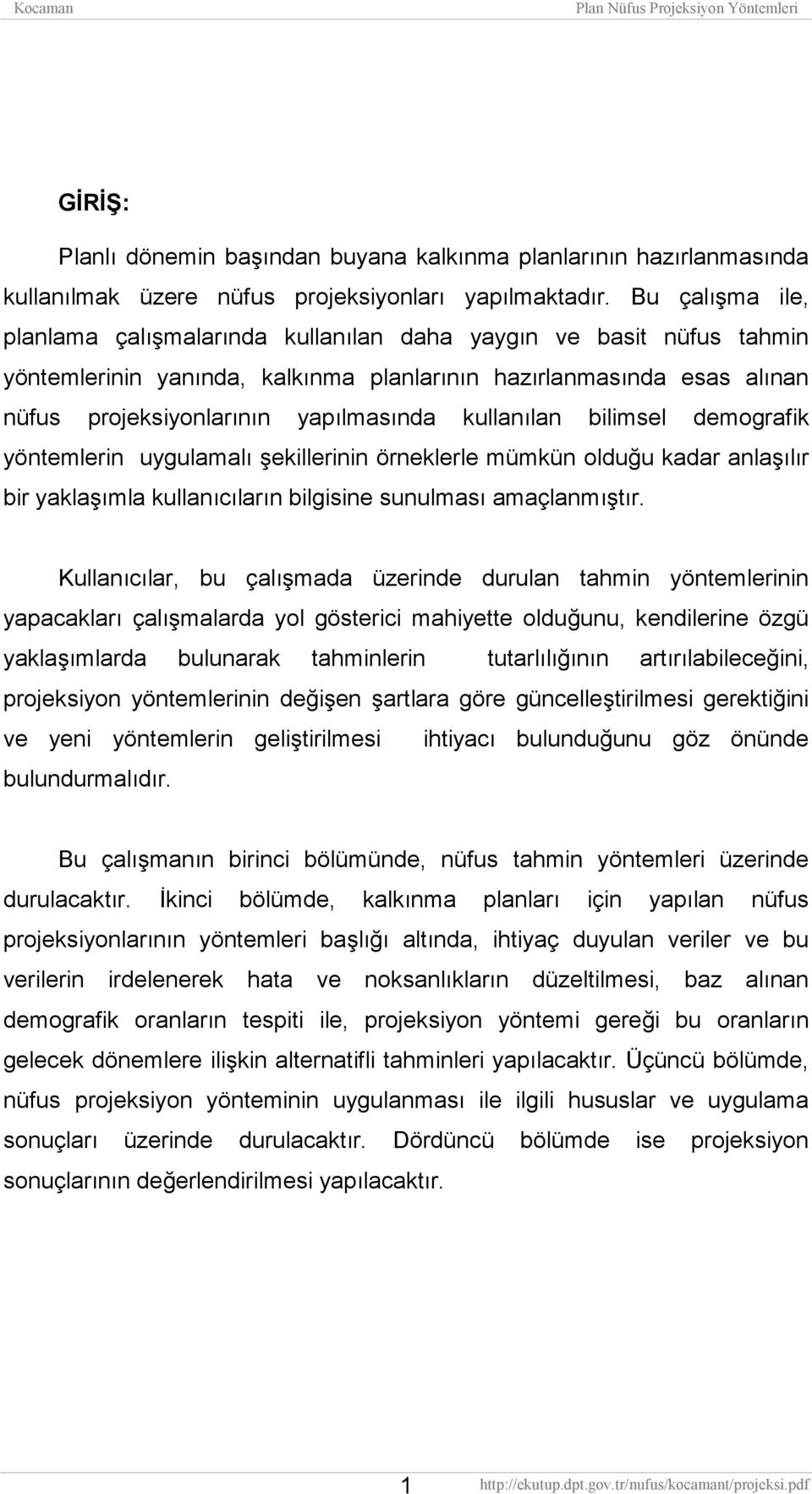 kullanılan bilimsel demografik yöntemlerin uygulamalı şekillerinin örneklerle mümkün olduğu kadar anlaşılır bir yaklaşımla kullanıcıların bilgisine sunulması amaçlanmıştır.