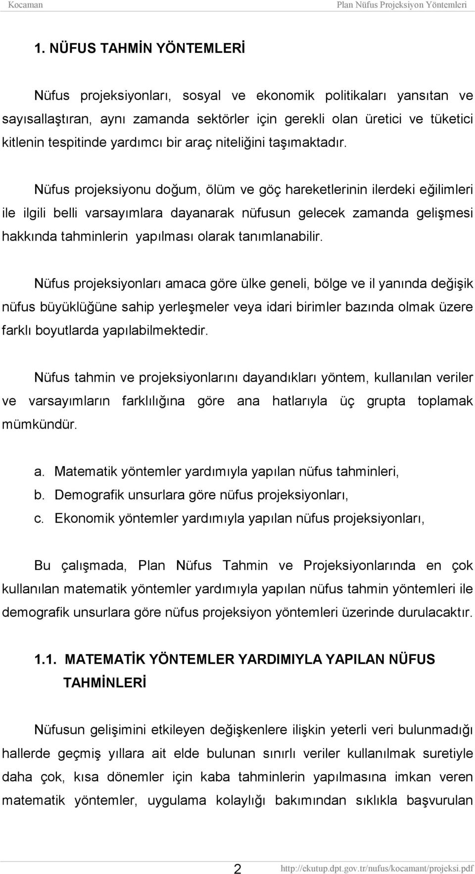 Nüfus projeksiyonu doğum, ölüm ve göç hareketlerinin ilerdeki eğilimleri ile ilgili belli varsayımlara dayanarak nüfusun gelecek zamanda gelişmesi hakkında tahminlerin yapılması olarak tanımlanabilir.