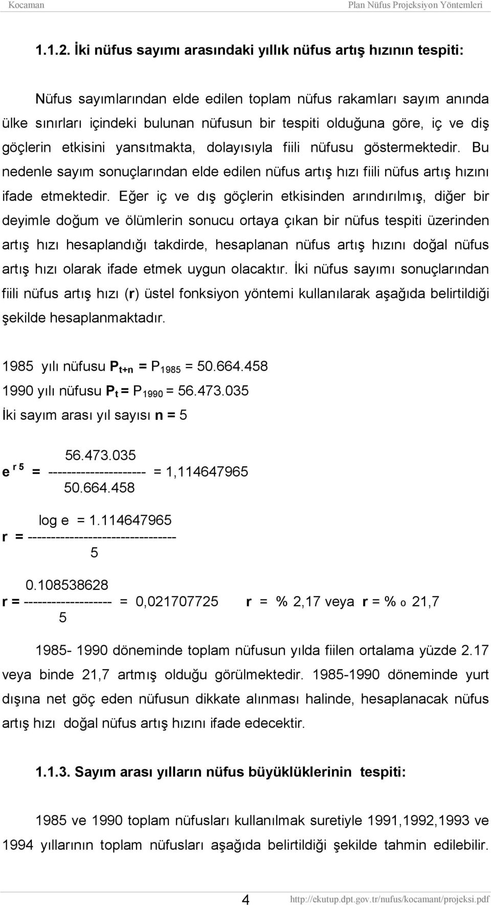 iç ve diş göçlerin etkisini yansıtmakta, dolayısıyla fiili nüfusu göstermektedir. Bu nedenle sayım sonuçlarından elde edilen nüfus artış hızı fiili nüfus artış hızını ifade etmektedir.