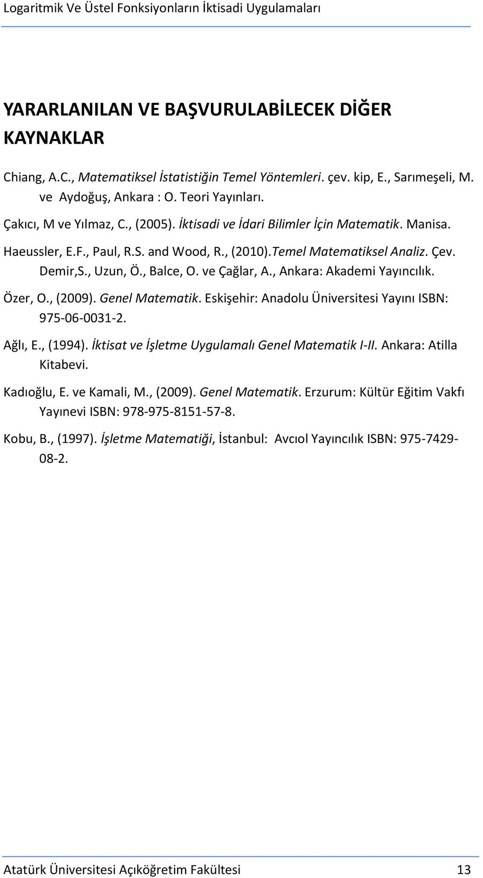 (2009) Genel Matematik Eskişehir: Anadolu Üniversitesi Yayını ISBN: 975-06-0031-2 Ağlı, E, (1994) İktisat ve İşletme Uygulamalı Genel Matematik I-II Ankara: Atilla Kitabevi Kadıoğlu, E ve Kamali, M,