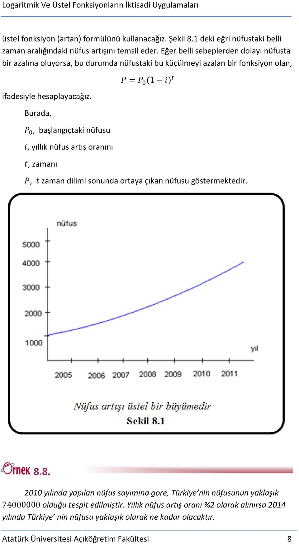 artış oranını, zamanı, zaman dilimi sonunda ortaya çıkan nüfusu göstermektedir 88 2010 yılında yapılan nüfus sayımına gore, Türkiye nin nüfusunun yaklaşık olduğu