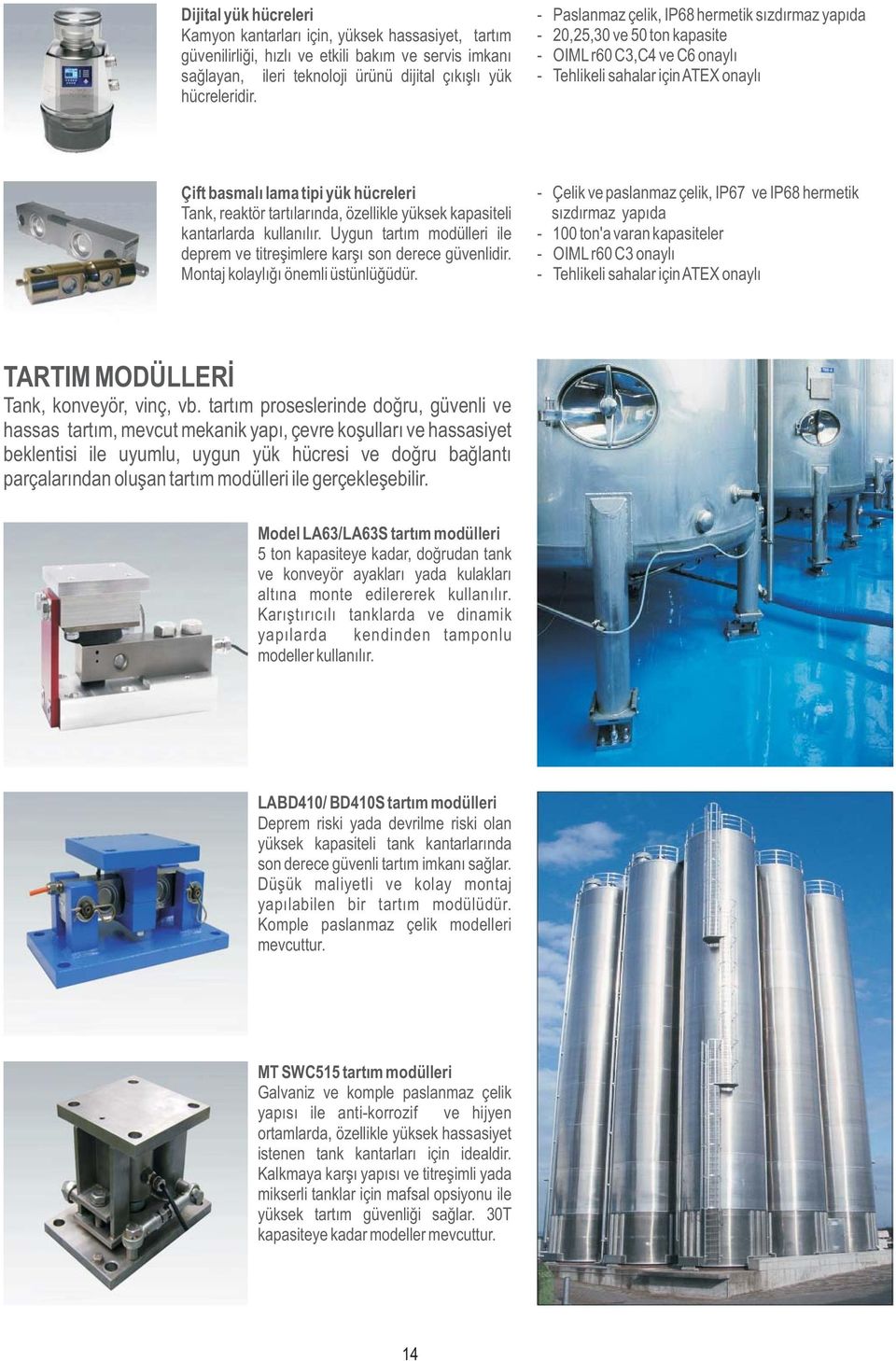 tartýlarýnda, özellikle yüksek kapasiteli kantarlarda kullanýlýr. Uygun tartým modülleri ile deprem ve titreþimlere karþý son derece güvenlidir. Montaj kolaylýðý önemli üstünlüðüdür.