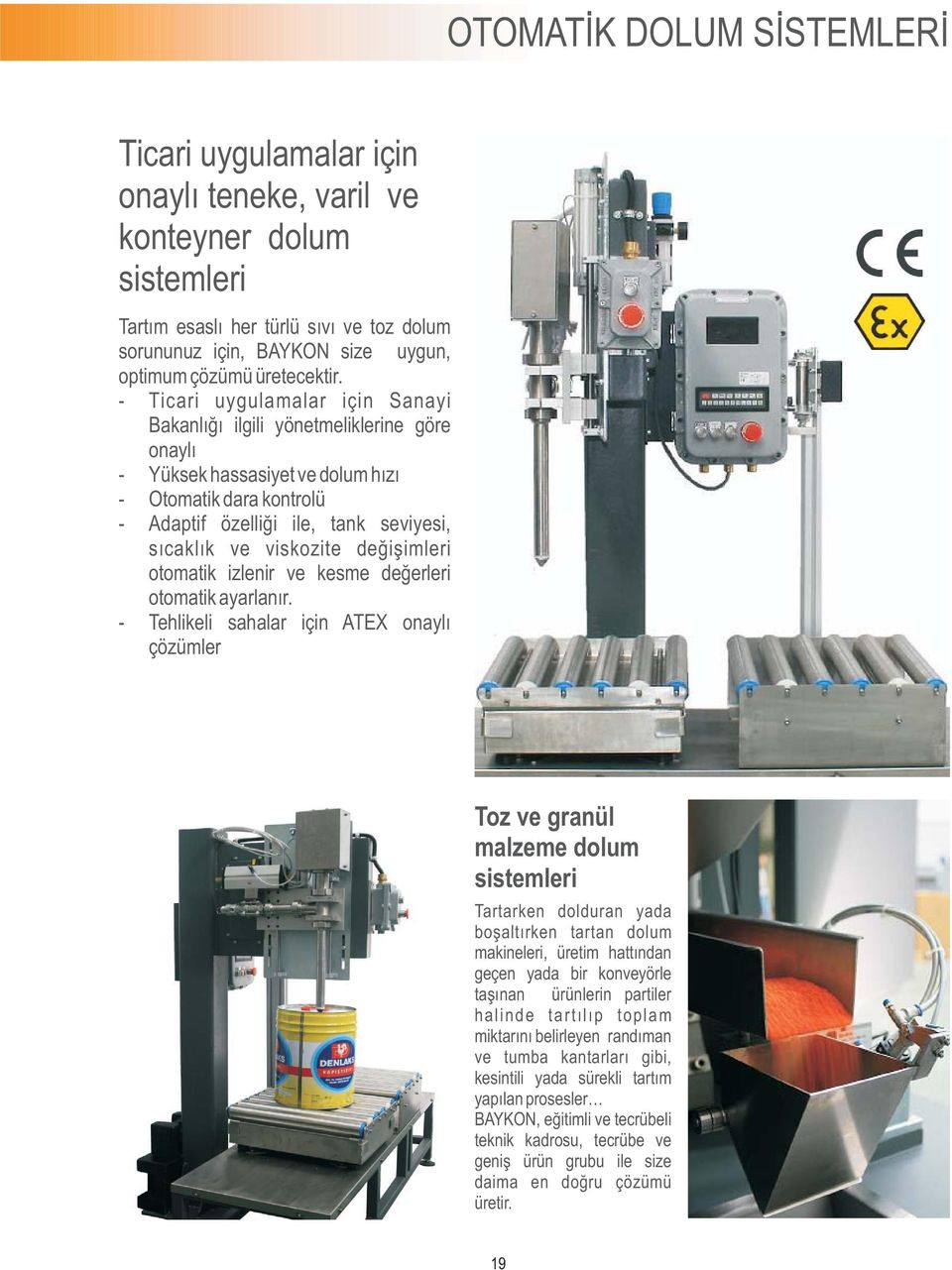 - Ticari uygulamalar için Sanayi Bakanlýðý ilgili yönetmeliklerine göre onaylý - Yüksek hassasiyet ve dolum hýzý - Otomatik dara kontrolü - Adaptif özelliði ile, tank seviyesi, sýcaklýk ve viskozite