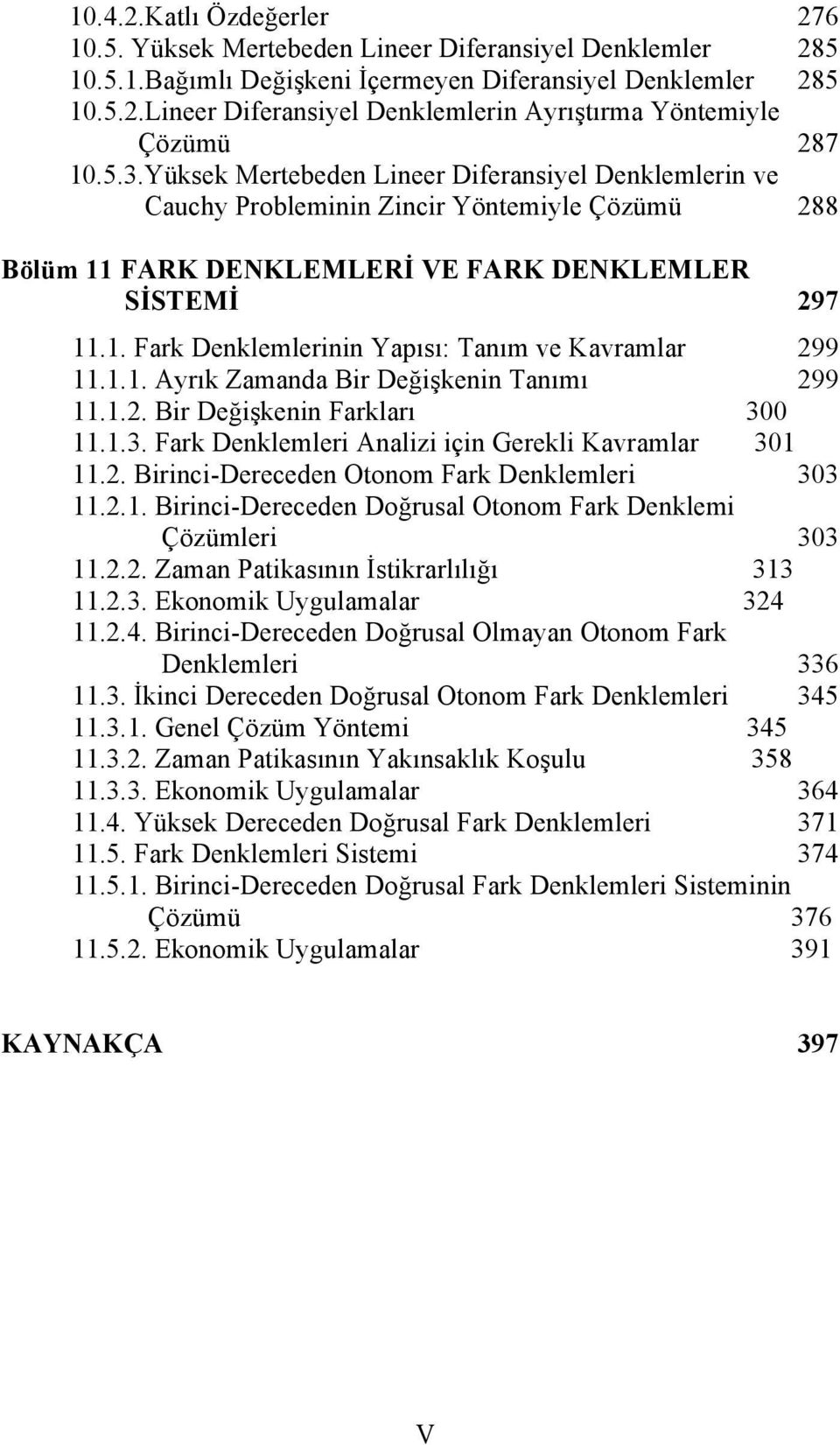 1.1. Ayrık Zamanda Bir Değişkenin Tanımı 299 11.1.2. Bir Değişkenin Farkları 300 11.1.3. Fark Denklemleri Analizi için Gerekli Kavramlar 301 11.2. Birinci-Dereceden Otonom Fark Denklemleri 303 11.2.1. Birinci-Dereceden Doğrusal Otonom Fark Denklemi Çözümleri 303 11.