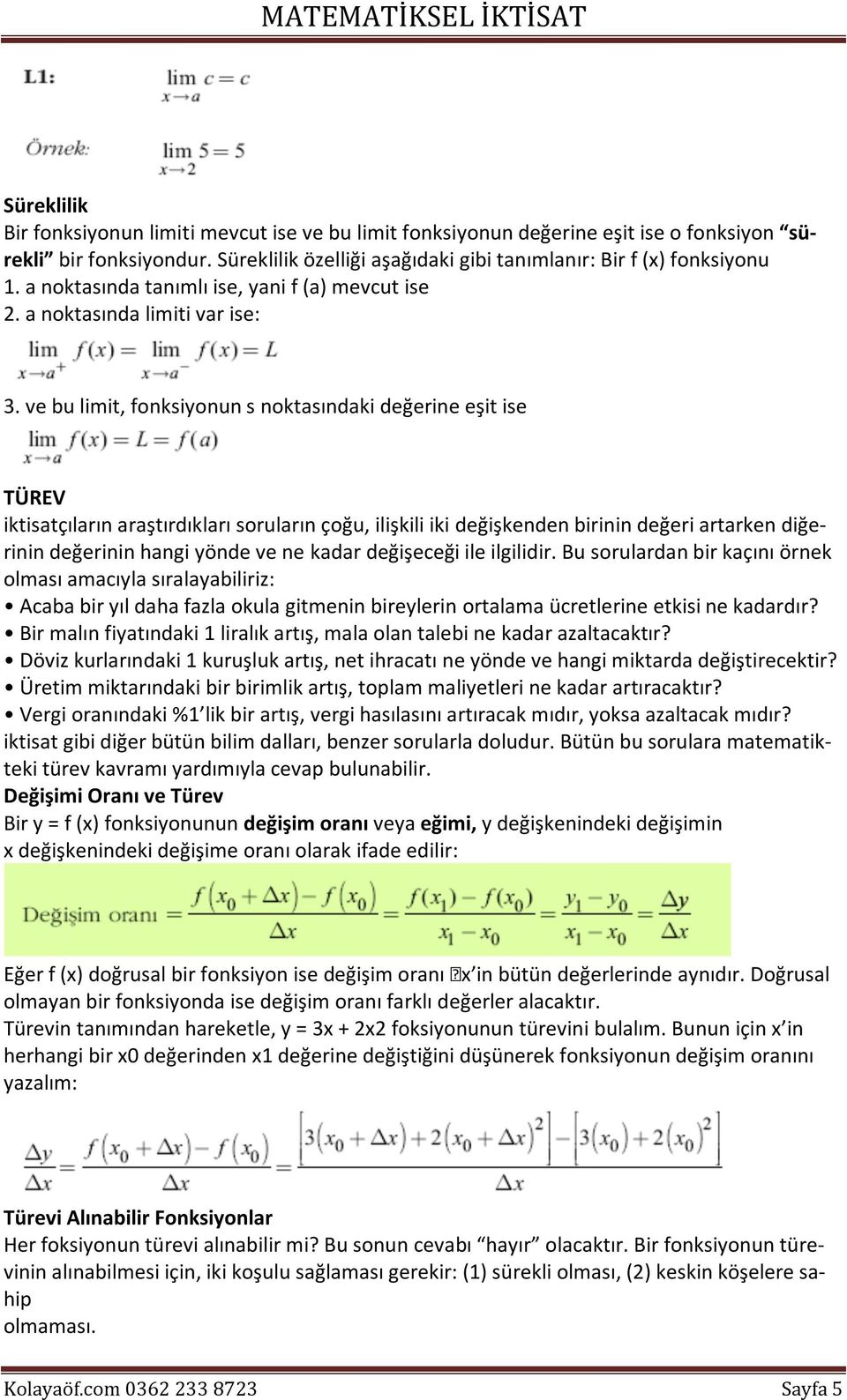 ve bu limit, fonksiyonun s noktasındaki değerine eşit ise TÜREV iktisatçıların araştırdıkları soruların çoğu, ilişkili iki değişkenden birinin değeri artarken diğerinin değerinin hangi yönde ve ne