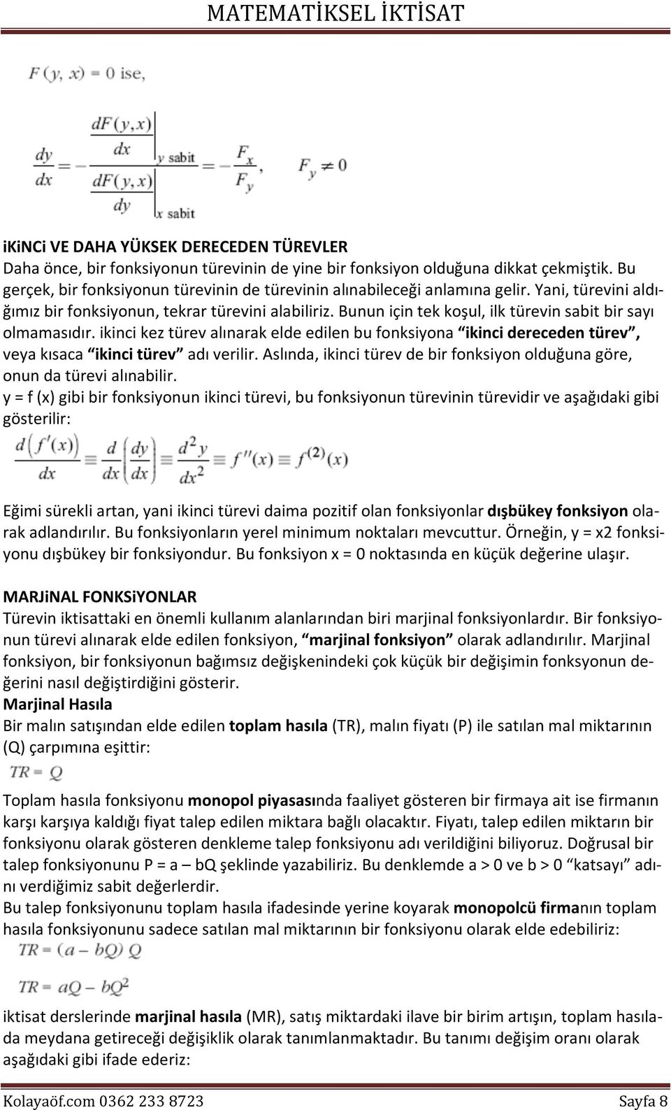 Bunun için tek koşul, ilk türevin sabit bir sayı olmamasıdır. ikinci kez türev alınarak elde edilen bu fonksiyona ikinci dereceden türev, veya kısaca ikinci türev adı verilir.