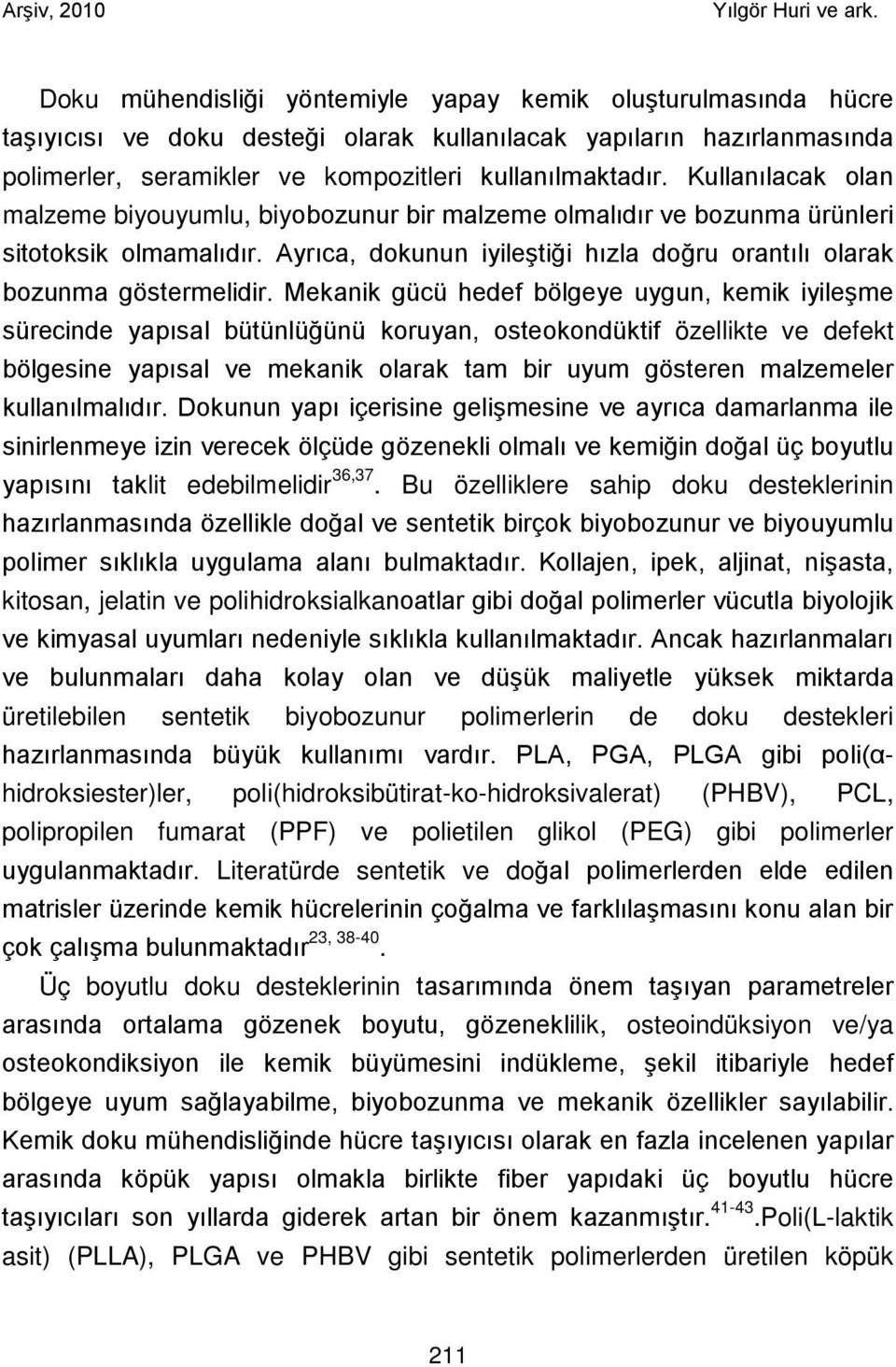 Mekanik gücü hedef bölgeye uygun, kemik iyileşme sürecinde yapısal bütünlüğünü koruyan, osteokondüktif özellikte ve defekt bölgesine yapısal ve mekanik olarak tam bir uyum gösteren malzemeler