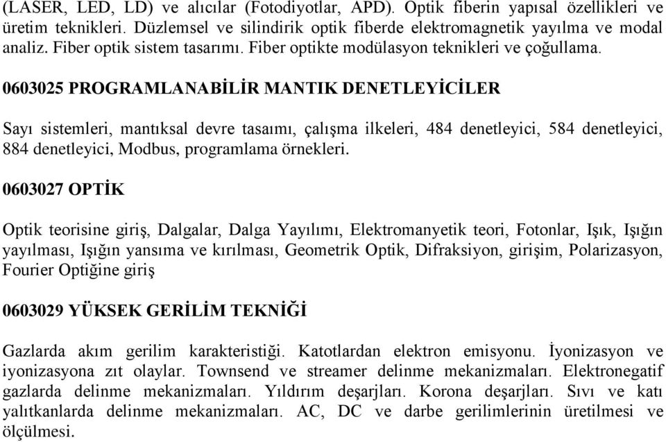 0603025 PROGRAMLANABİLİR MANTIK DENETLEYİCİLER Sayı sistemleri, mantıksal devre tasaımı, çalışma ilkeleri, 484 denetleyici, 584 denetleyici, 884 denetleyici, Modbus, programlama örnekleri.