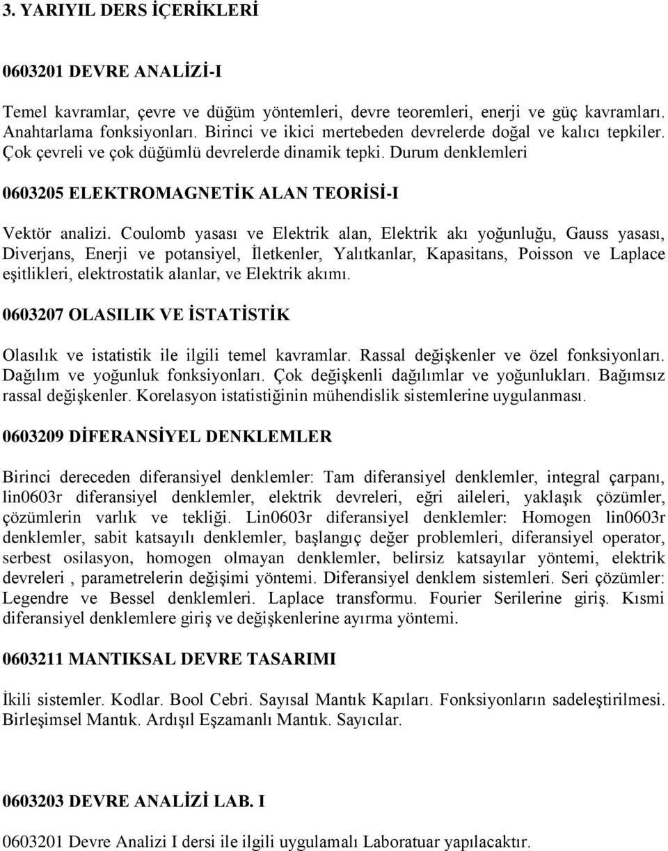 Coulomb yasası ve Elektrik alan, Elektrik akı yoğunluğu, Gauss yasası, Diverjans, Enerji ve potansiyel, İletkenler, Yalıtkanlar, Kapasitans, Poisson ve Laplace eşitlikleri, elektrostatik alanlar, ve