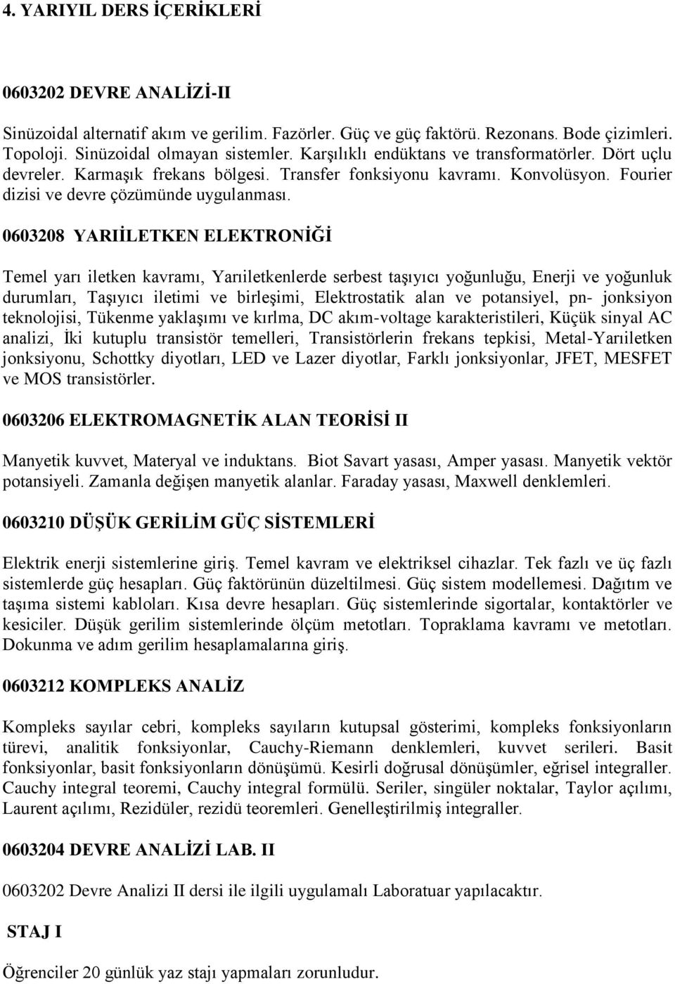 0603208 YARIİLETKEN ELEKTRONİĞİ Temel yarı iletken kavramı, Yarıiletkenlerde serbest taşıyıcı yoğunluğu, Enerji ve yoğunluk durumları, Taşıyıcı iletimi ve birleşimi, Elektrostatik alan ve potansiyel,