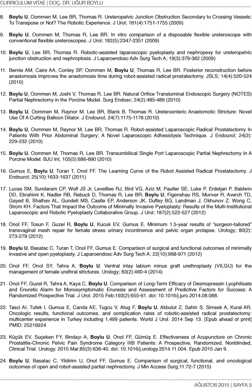 Robotic-assisted laparoscopic pyeloplasty and nephropexy for ureteropelvic junction obstruction and nephroptosis. J Laparoendosc Adv Surg Tech A; 19(3):379-382 (2009) 11.