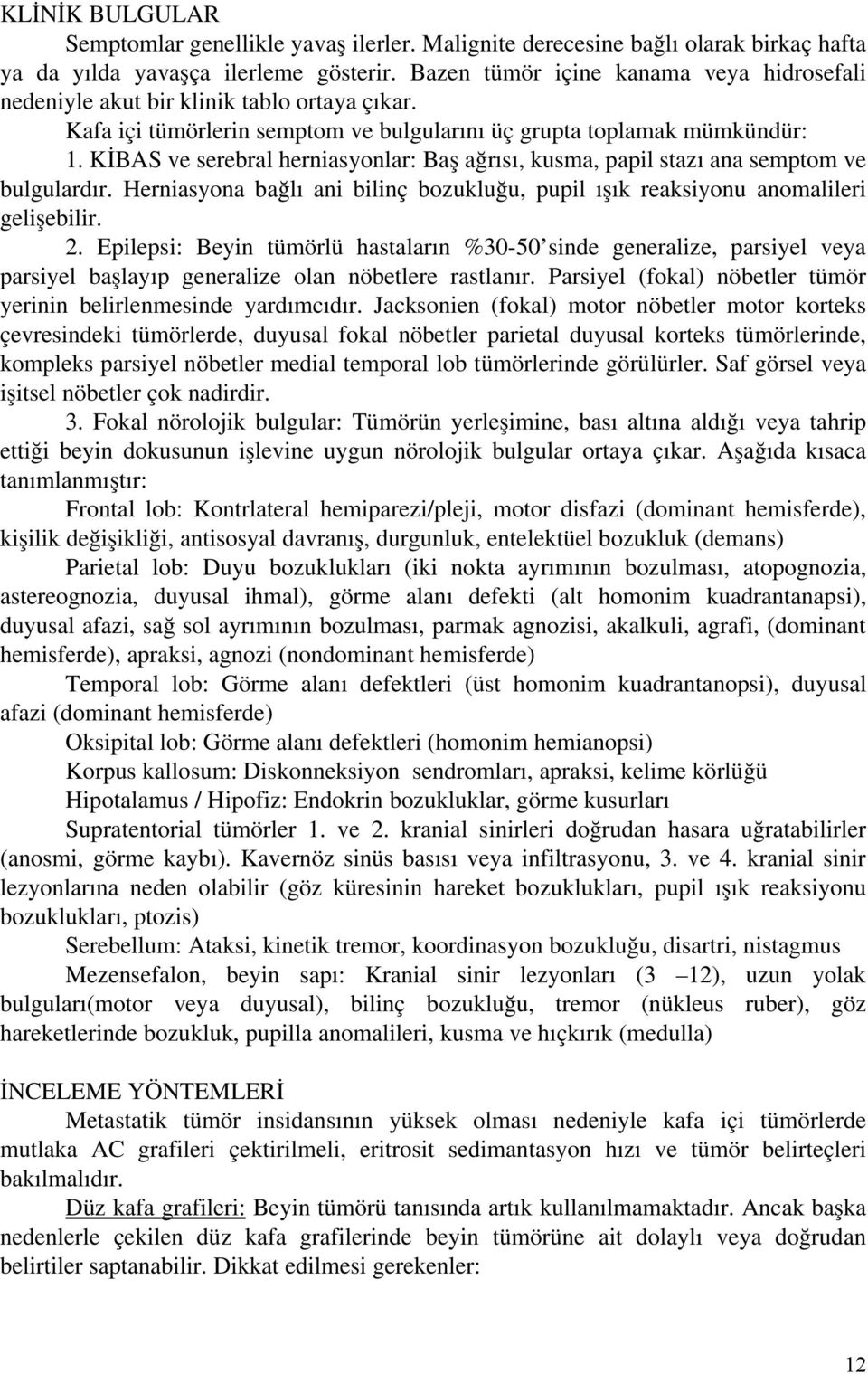 KİBAS ve serebral herniasyonlar: Baş ağrısı, kusma, papil stazı ana semptom ve bulgulardır. Herniasyona bağlı ani bilinç bozukluğu, pupil ışık reaksiyonu anomalileri gelişebilir. 2.