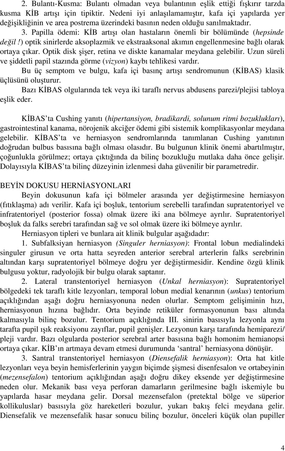 Papilla ödemi: KİB artışı olan hastaların önemli bir bölümünde (hepsinde değil!) optik sinirlerde aksoplazmik ve ekstraaksonal akımın engellenmesine bağlı olarak ortaya çıkar.